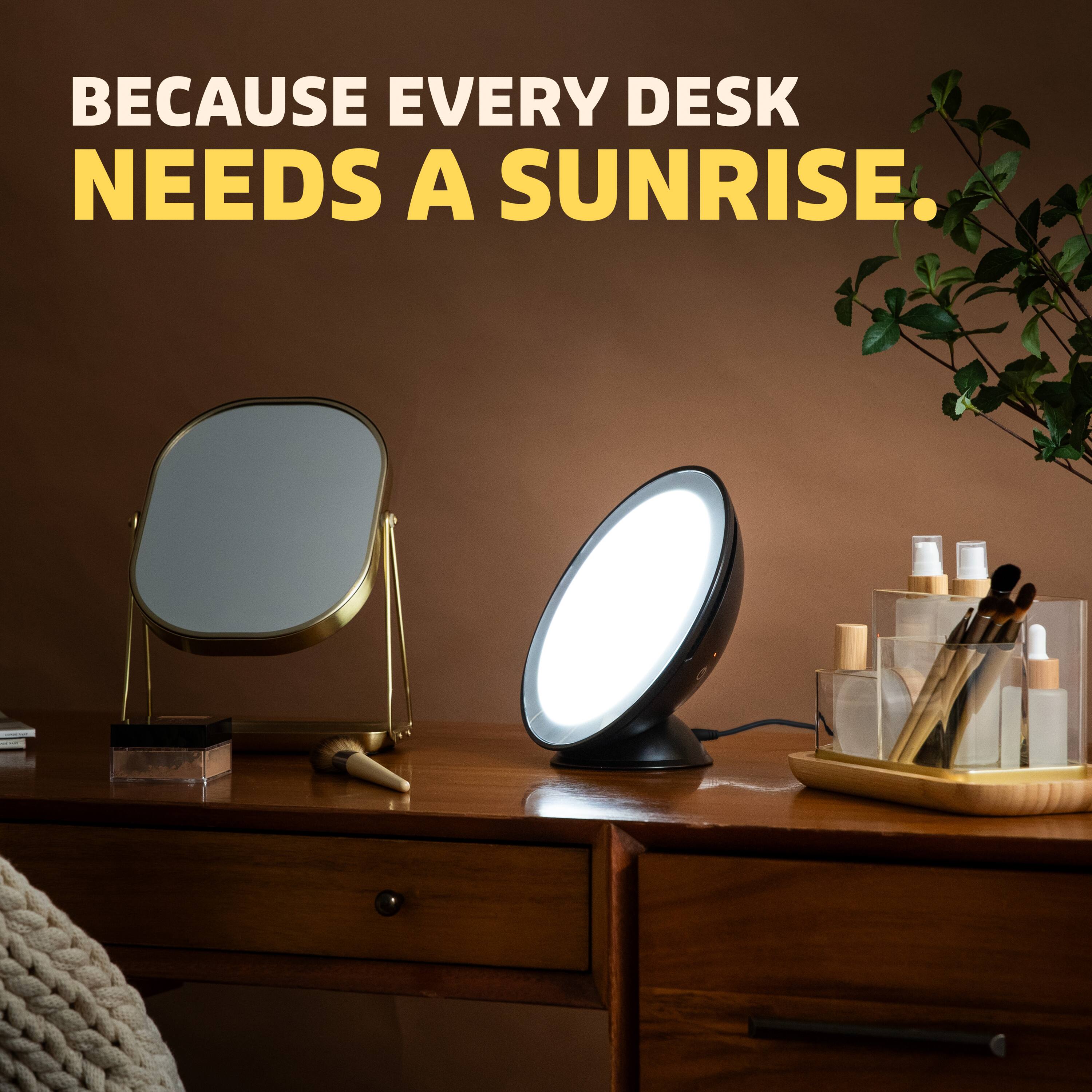BECAUSE EVERY DESK NEEDS A SUNRISE.