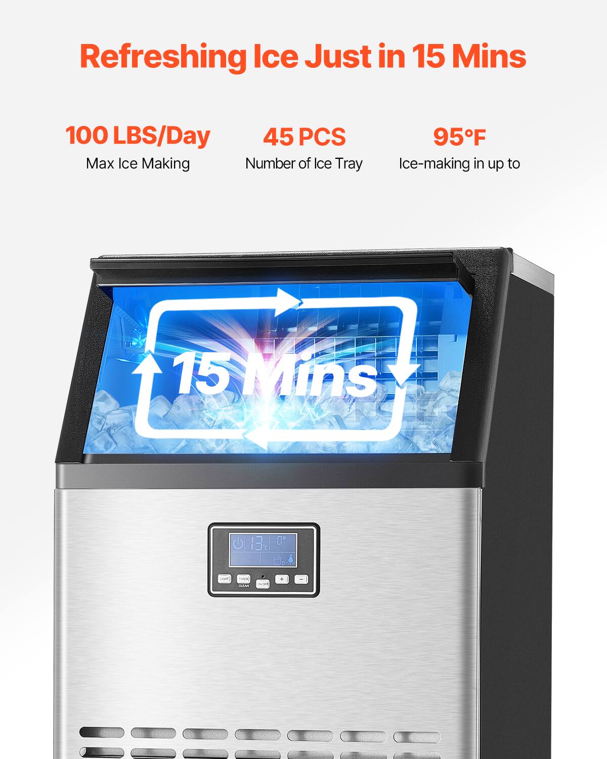 Refreshing Ice Just in 15 Mins

100 LBS/Day  
Max Ice Making

45 PCS  
Number of Ice Tray

95°F  
Ice-making in up to