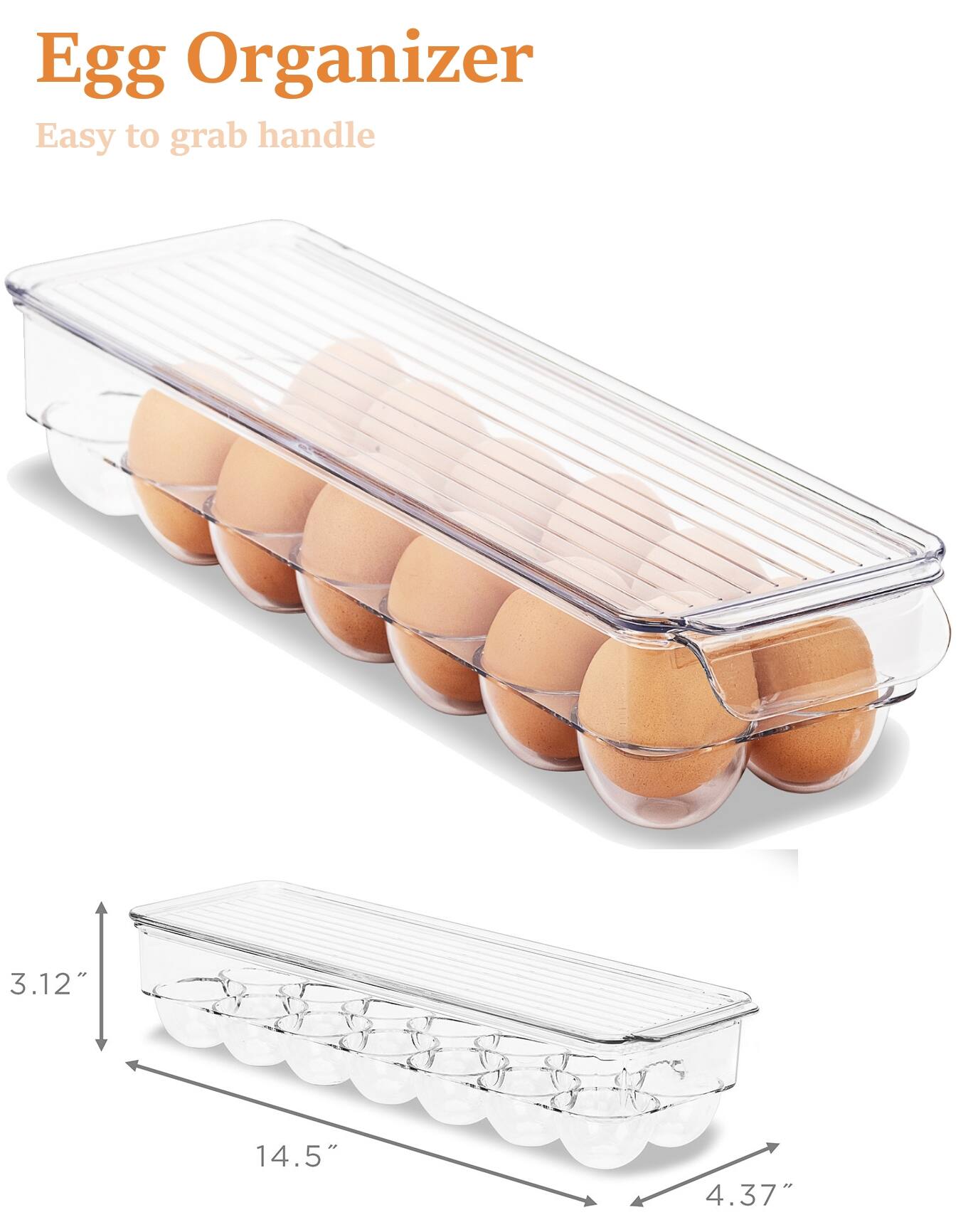 Egg Organizer  
Easy to grab handle  

3.12"  
14.5"  
4.37"