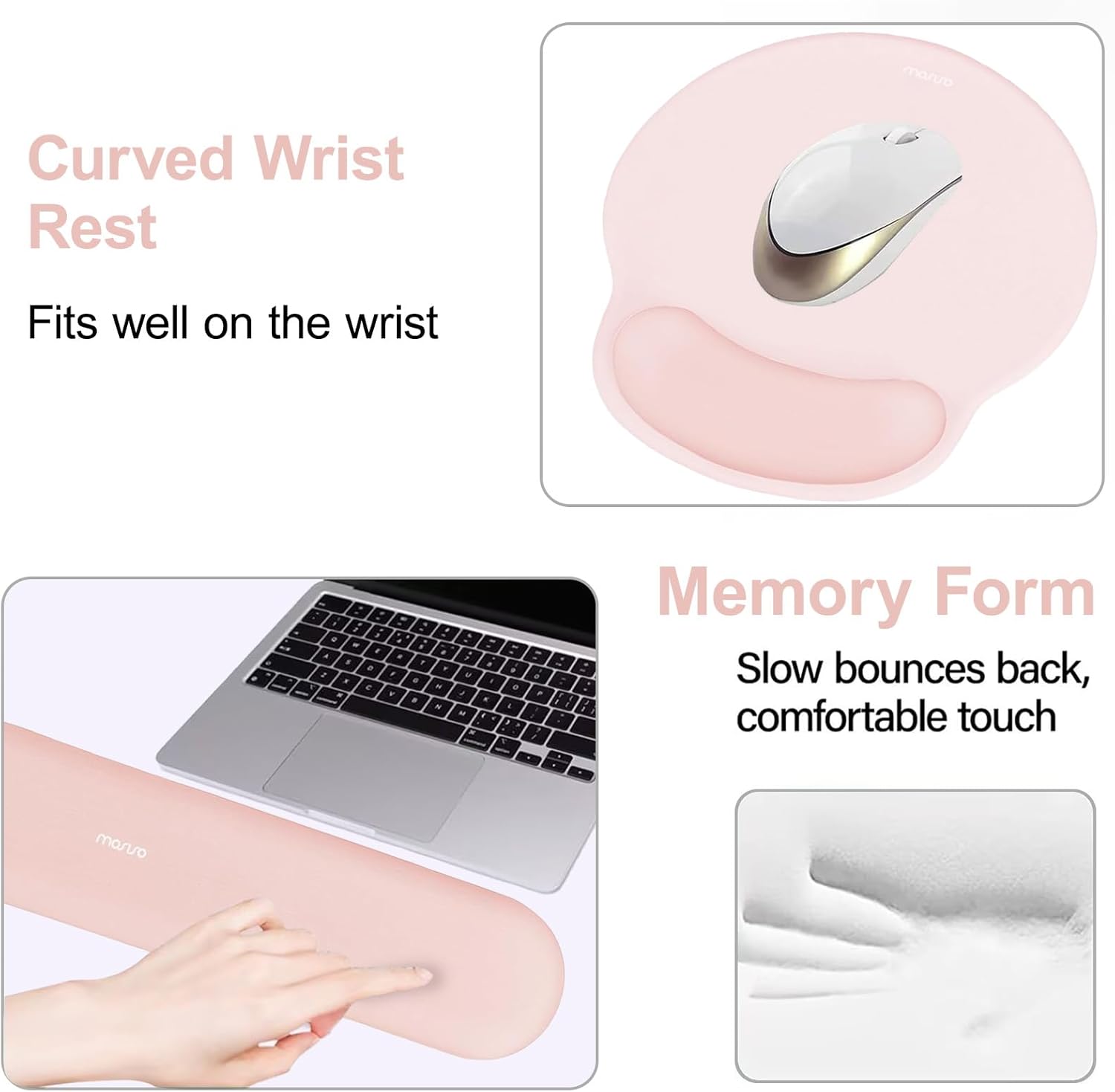 maruo Curved Wrist Rest

- Fits well on the wrist

Memory Form

- Slow bounces back, comfortable touch