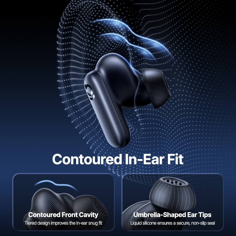 Contoured In-Ear Fit

Contoured Front Cavity
Tiered design improves the in-ear snug fit

Umbrella-Shaped Ear Tips
Liquid silicone ensures a secure, non-slip seal