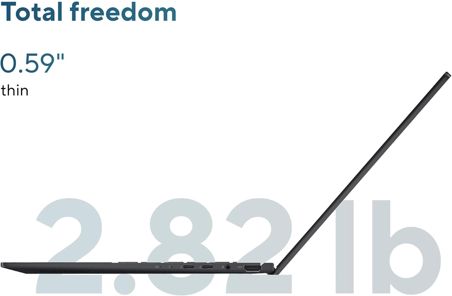 Total freedom  
0.59" thin  
2.82 lb