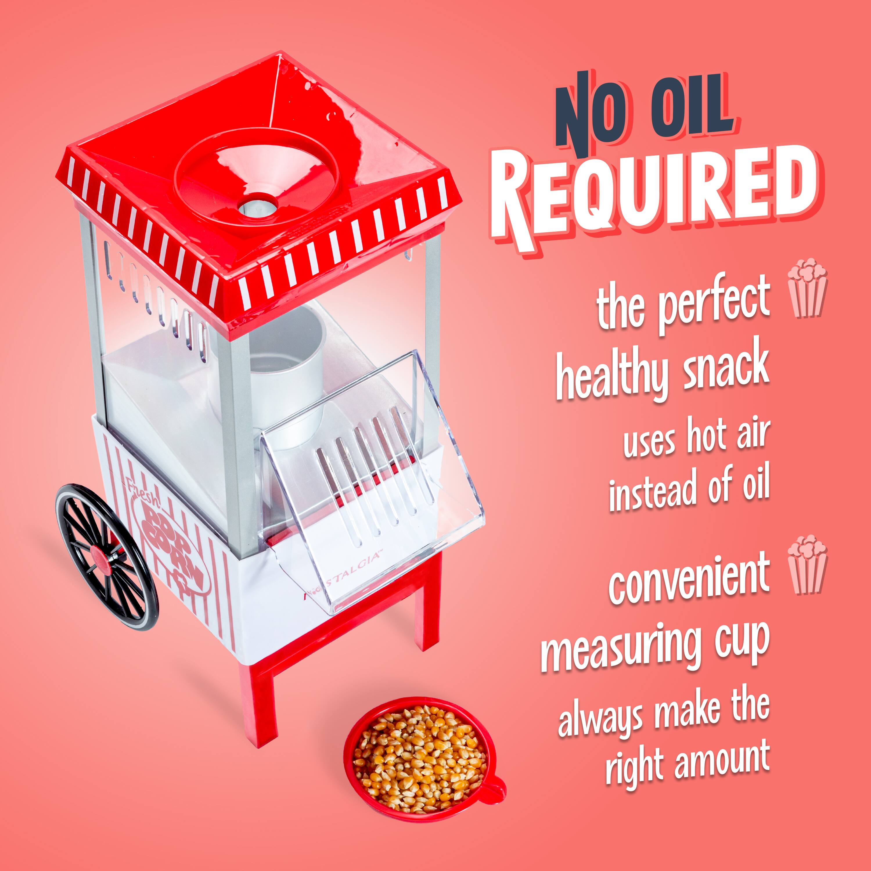 NO OIL REQUIRED  
the perfect healthy snack uses hot air instead of oil  
convenient measuring cup always make the right amount