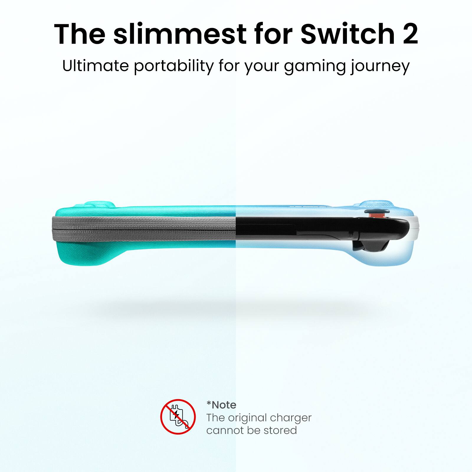 The slimmest for Switch 2
Ultimate portability for your gaming journey

*Note
The original charger cannot be stored