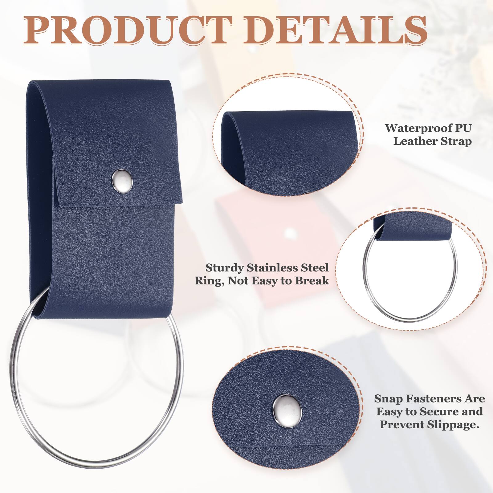 PRODUCT DETAILS

- Waterproof PU Leather Strap
- Sturdy Stainless Steel Ring, Not Easy to Break
- Snap Fasteners Are Easy to Secure and Prevent Slippage