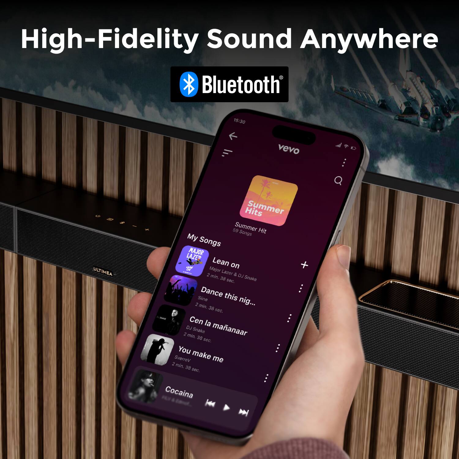 High-Fidelity Sound Anywhere Bluetooth

15:30 vevo

ULTIMEA - Hits Summer 50 Summer Hit Songs

My Songs

- Lean on + Major Lazer & DJ Snake
  2 min. 38 sec.

- Dance this nig...
  2 min. 38 sec.

- Cen la mánaar
  2 min. 35 sec.

- You make me
  2 min. 38 sec.

- Cocaina