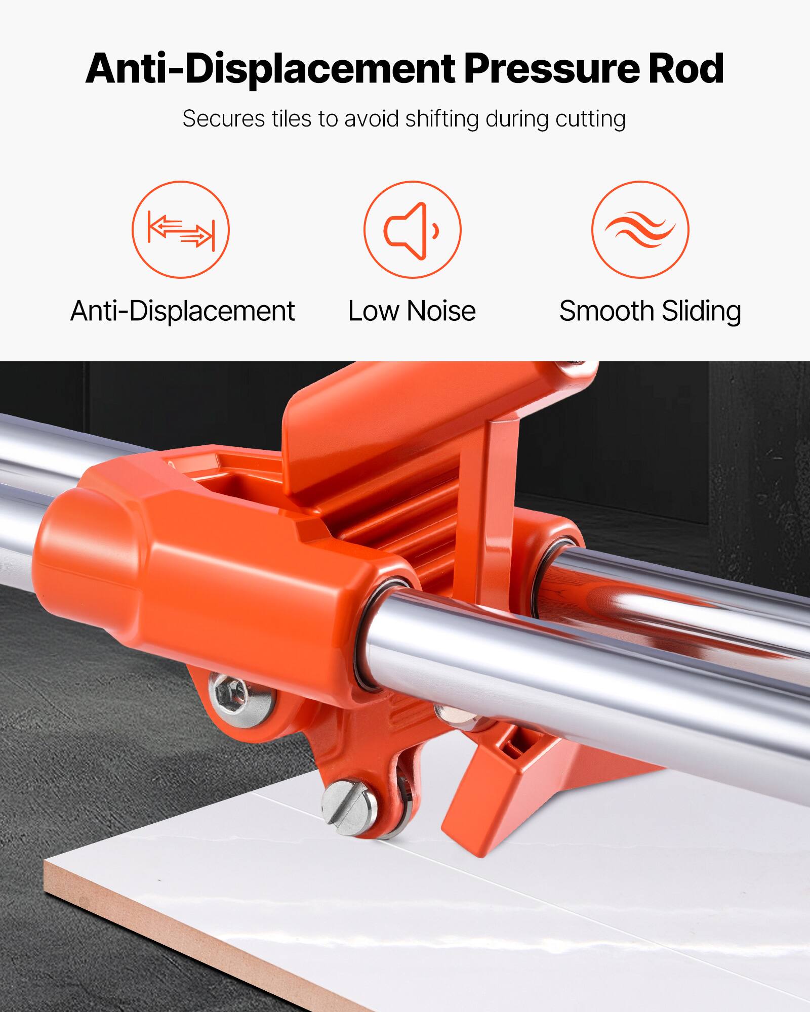 Anti-Displacement Pressure Rod  
Secures tiles to avoid shifting during cutting  

Anti-Displacement  
Low Noise  
Smooth Sliding