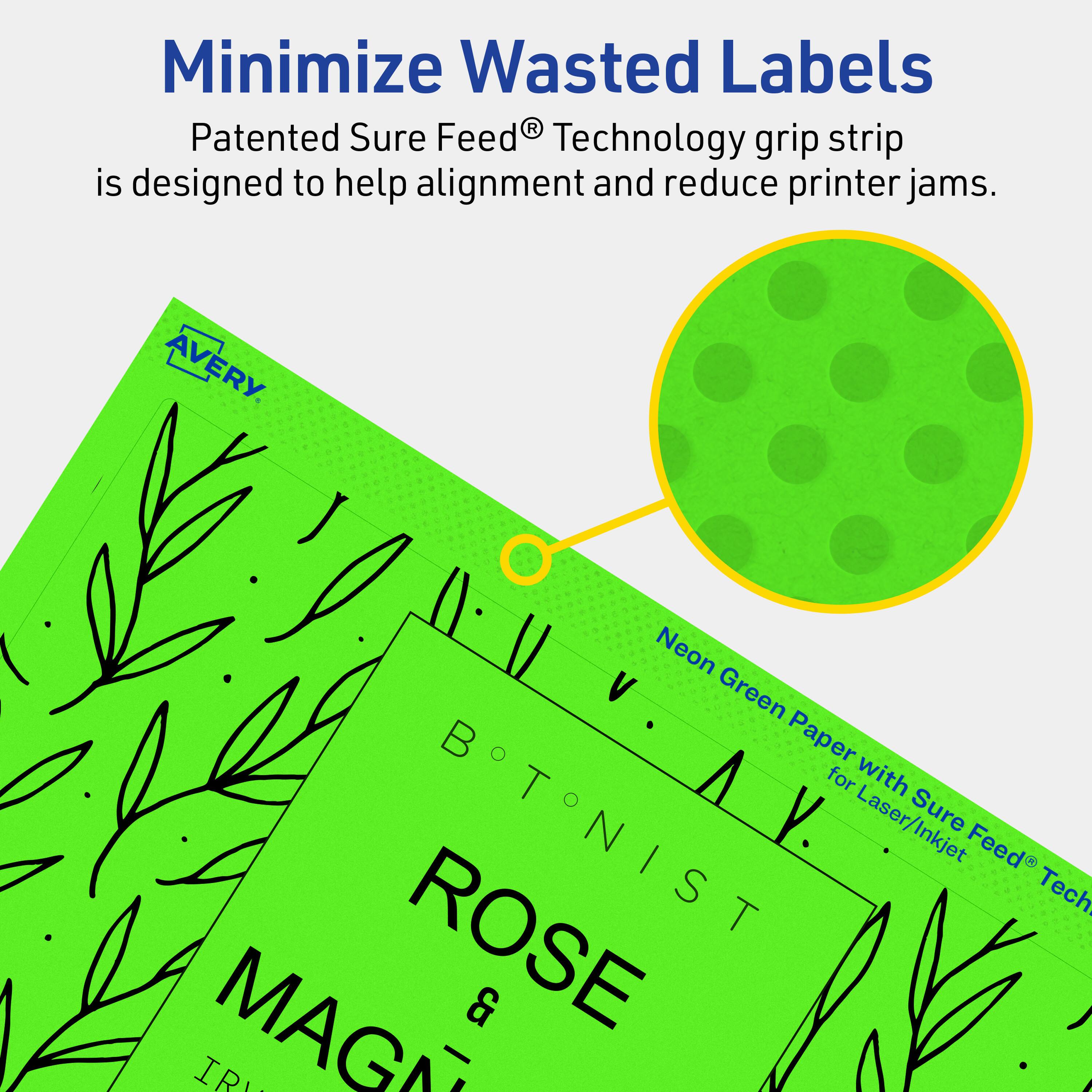 Minimize Wasted Labels

Patented Sure Feed® Technology grip strip is designed to help alignment and reduce printer jams.

AVERY

Neon Green Paper with Sure Feed® Technology for Laser/Inkjet

BOTANIST

ROSE & MAGNOLIA