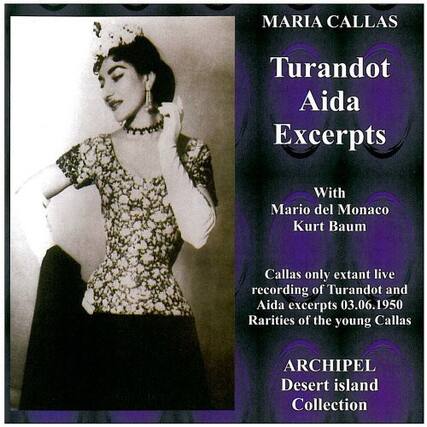 MARIA CALLAS
Turandot Aida Excerpts
With Mario del Monaco Kurt Baum
Callas only extant live recording of Turandot and Aida excerpts 03.06.1950
Rarities of the young Callas
ARCHIPEL
Desert island Collection
