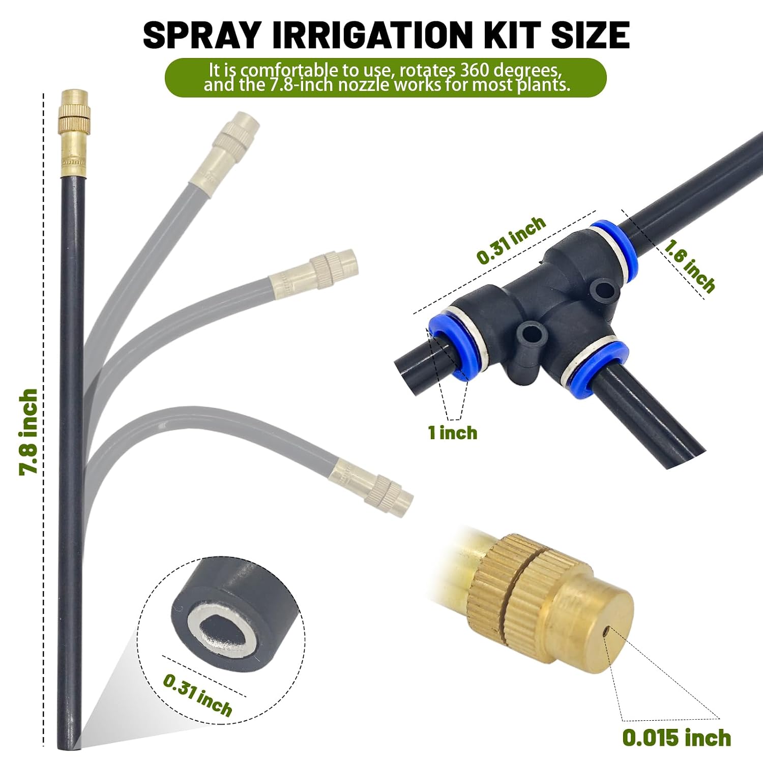 SPRAY IRRIGATION KIT SIZE

It is comfortable to use, rotates 360 degrees, and the 7.8-inch nozzle works for most plants.

- 7.8 inch
- 1 inch
- 1.6 inch
- 0.31 inch
- 0.015 inch