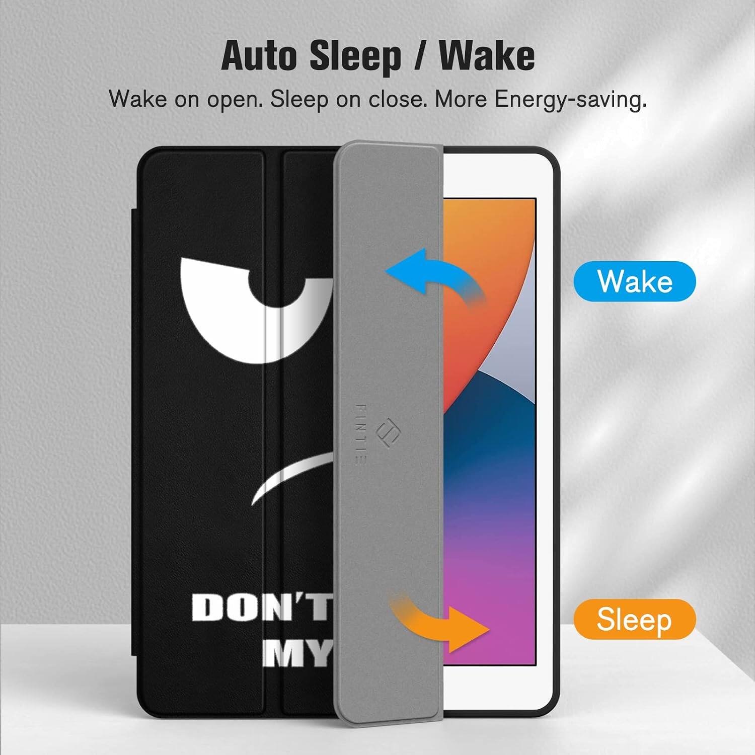 Auto Sleep / Wake  
Wake on open. Sleep on close. More Energy-saving.  

Wake  
FINTIE  
DON'T MY  
Sleep