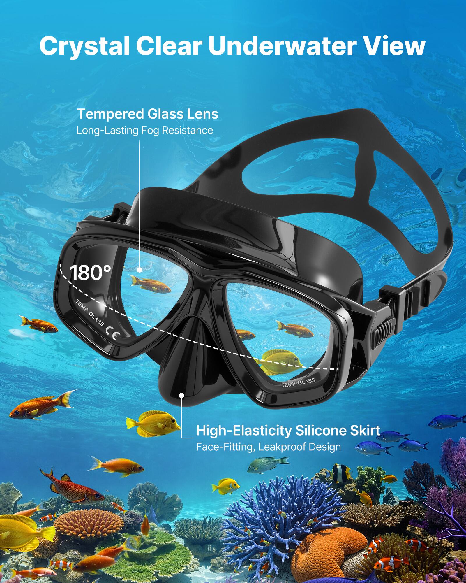 Crystal Clear Underwater View

Tempered Glass Lens
Long-Lasting Fog Resistance

180°

High-Elasticity Silicone Skirt
Face-Fitting, Leakproof Design