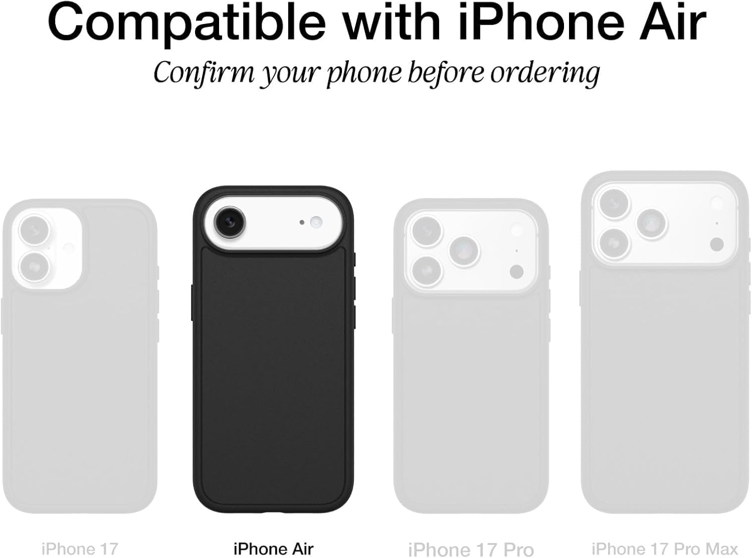 Compatible with iPhone Air  
Confirm your phone before ordering

iPhone 17  
iPhone Air  
iPhone 17 Pro  
iPhone 17 Pro Max