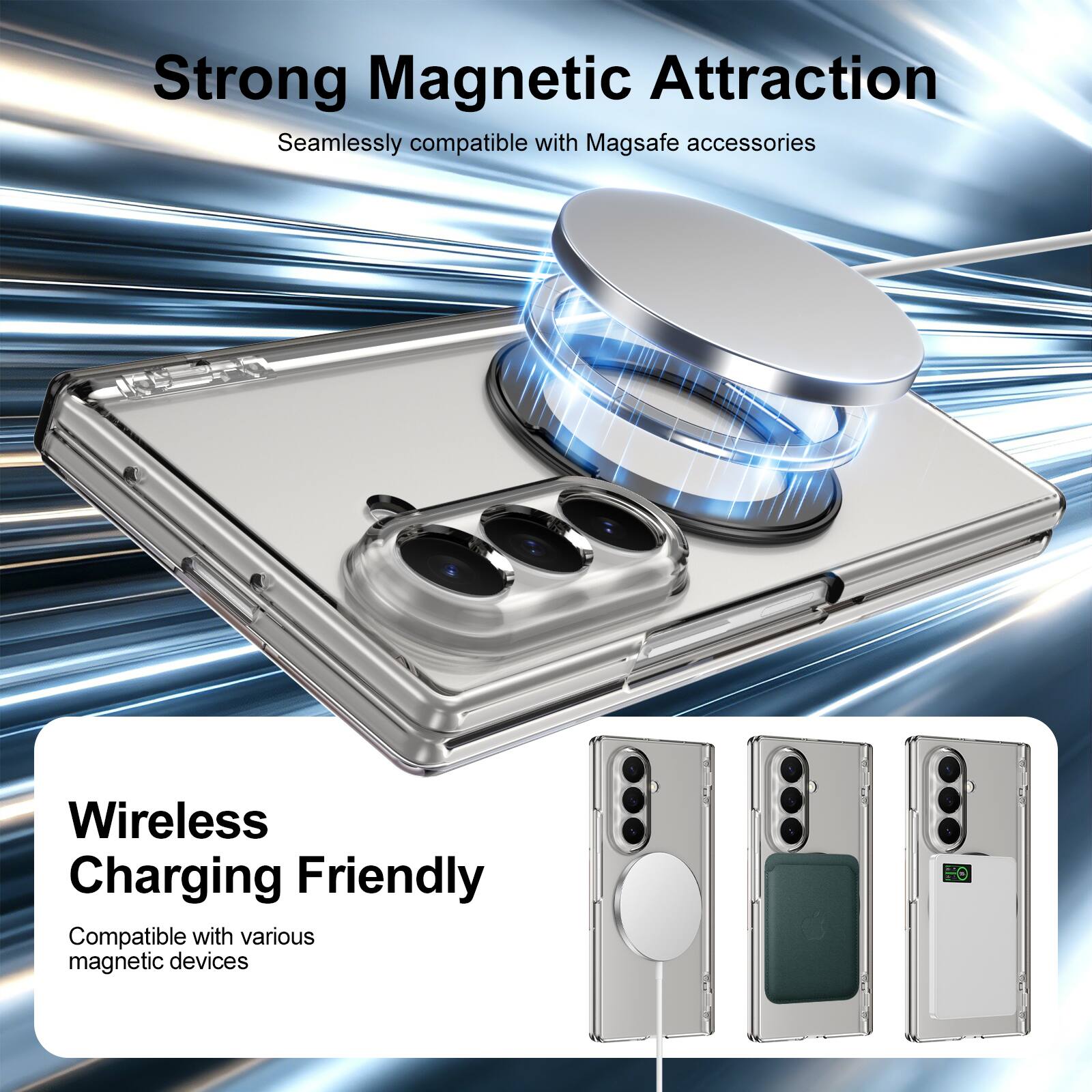 Strong Magnetic Attraction  
Seamlessly compatible with Magsafe accessories  

Wireless Charging Friendly  
Compatible with various magnetic devices