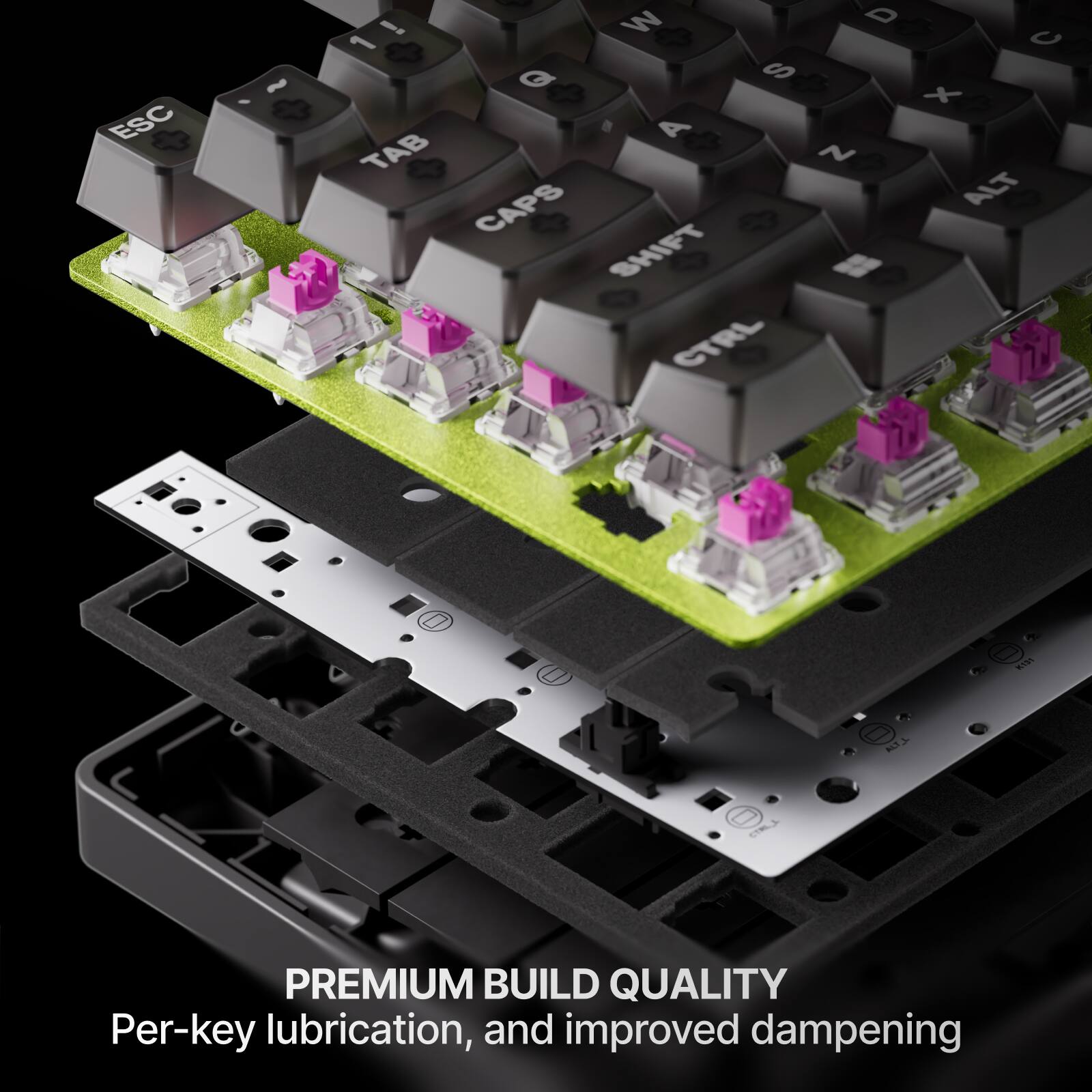 ESC  
! W 1 Q S A TAB CAPS SHIFT CTRL  
D N  
C x ALT  
K131  
ALT_L  
STRILLS  
PREMIUM BUILD QUALITY  
Per-key lubrication, and improved dampening