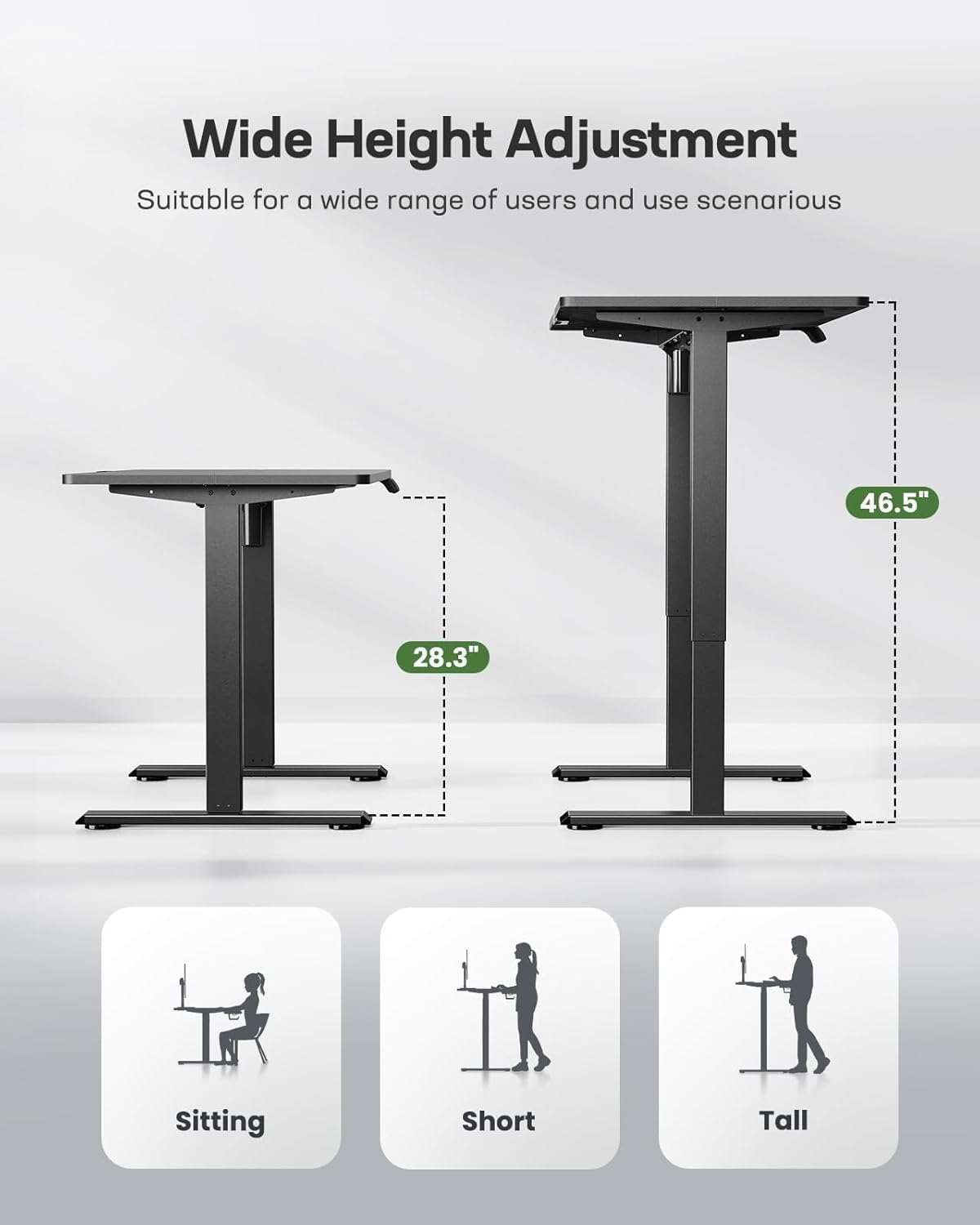 Wide Height Adjustment  
Suitable for a wide range of users and use scenarios  

46.5"  
28.3"  

Sitting  
Short  
Tall