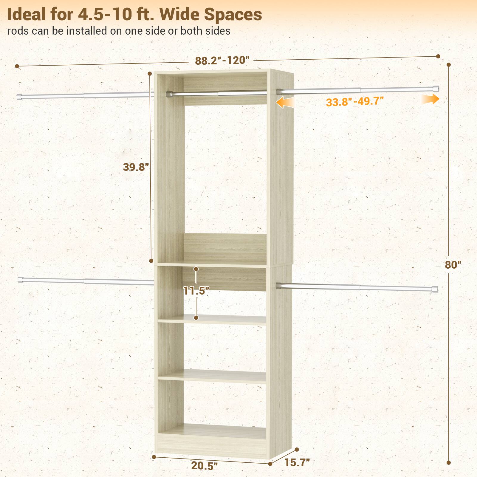 Ideal for 4.5-10 ft. Wide Spaces  
rods can be installed on one side or both sides  

- 88.2"-120"  
- 33.8"-49.7"  
- 39.8"  
- 80"  
- 11.5"  
- 20.5"  
- 15.7"