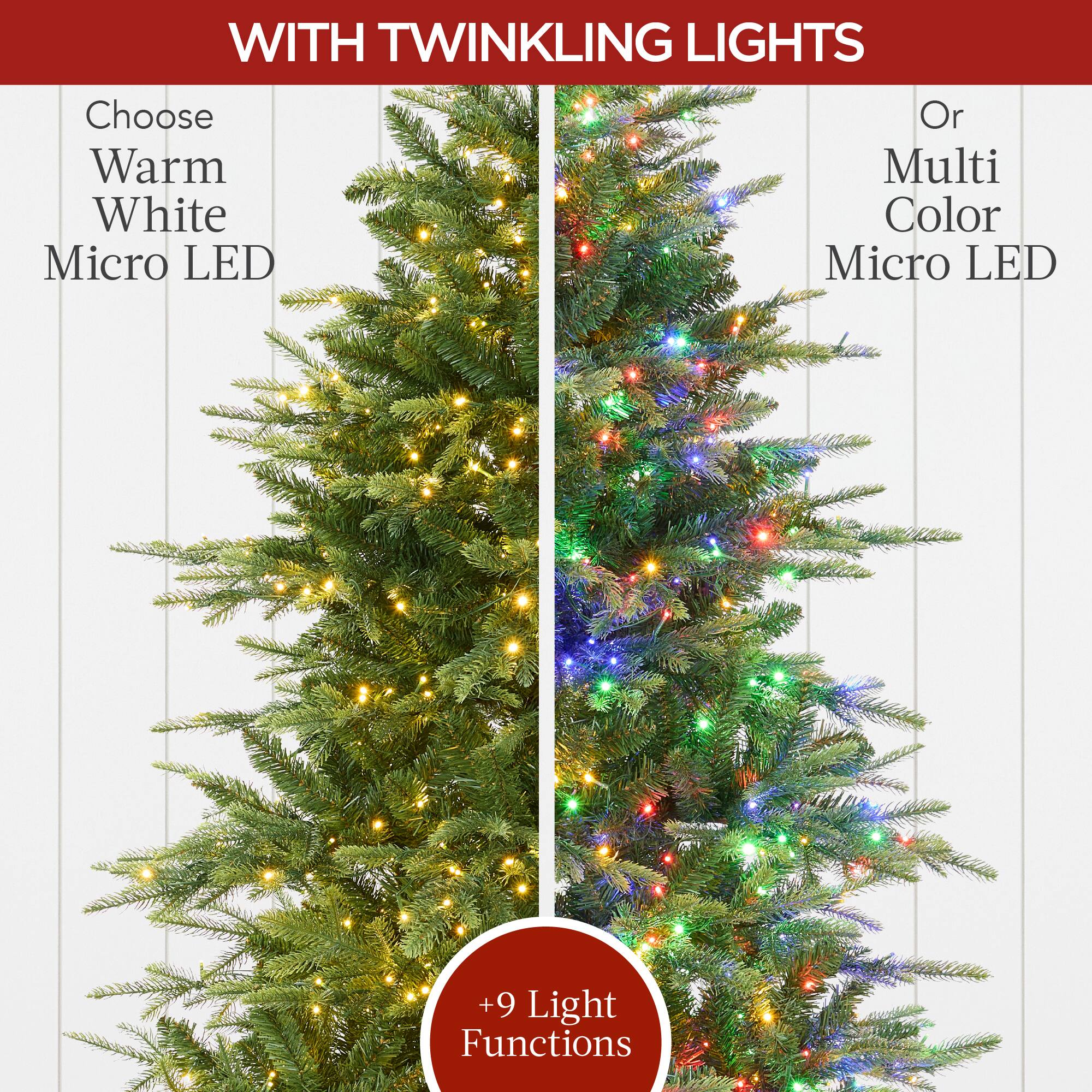 WITH TWINKLING LIGHTS

Choose Warm White Micro LED

Or Multi Color Micro LED

+9 Light Functions