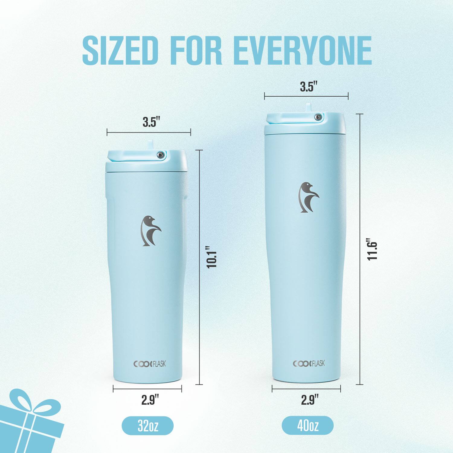 SIZED FOR EVERYONE  
3.5"  
3.5"  
10.1"  
11.6"  
COOCFLASK  
2.9"  
2.9"  
32oz  
40oz