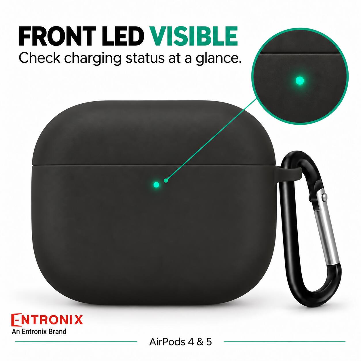 FRONT LED VISIBLE  
Check charging status at a glance.  

ENTRONIX  
An Entronix Brand  

AirPods 4 & 5