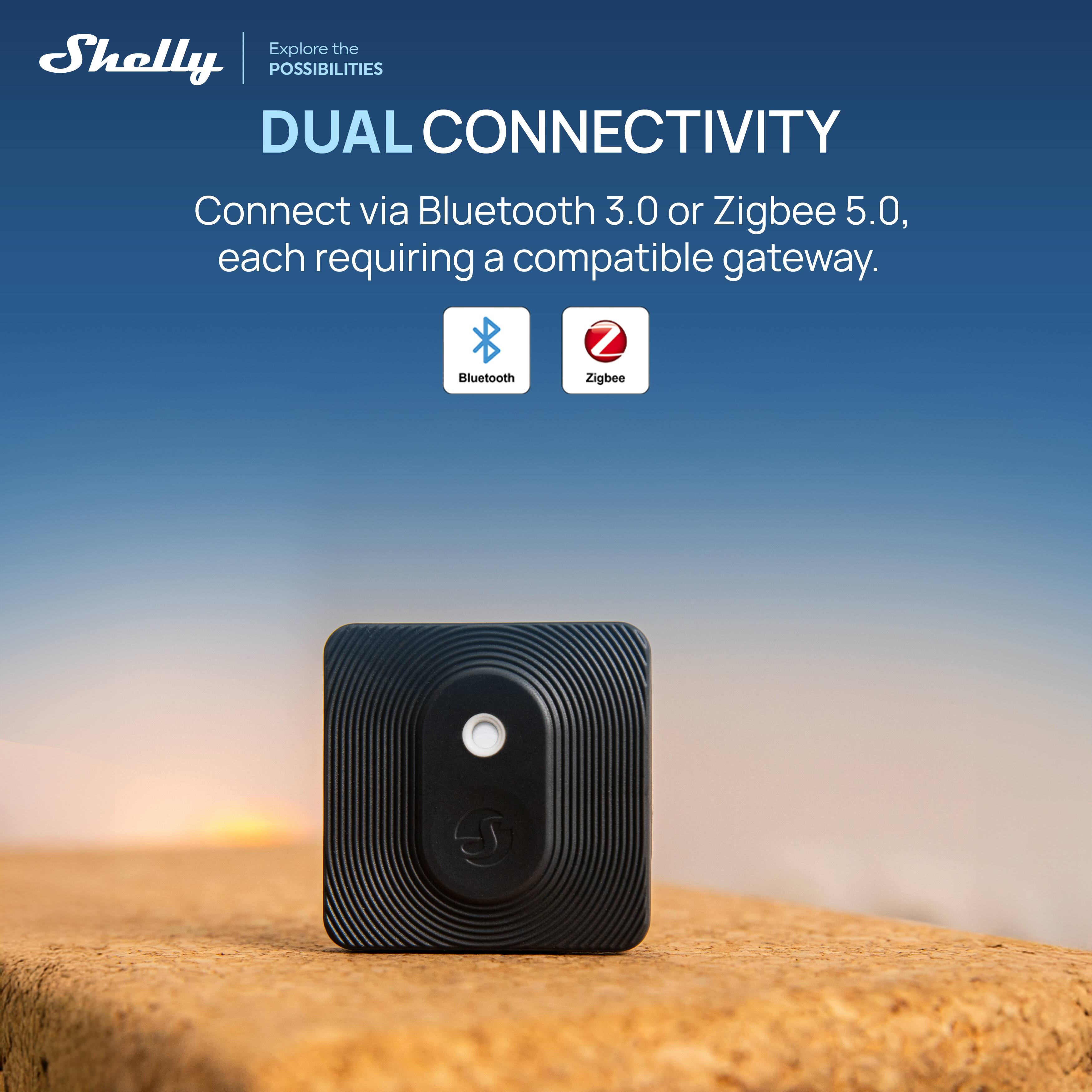 Explore the POSSIBILITIES  
DUAL CONNECTIVITY  
Connect via Bluetooth 3.0 or Zigbee 5.0, each requiring a compatible gateway.  
Bluetooth  
Zigbee
