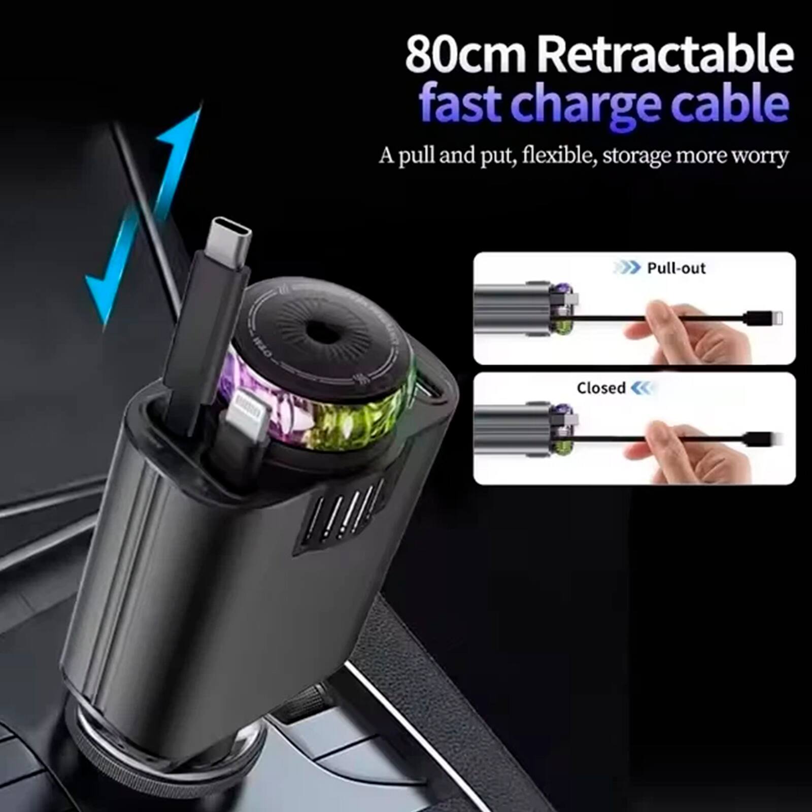 80cm Retractable fast charge cable  
A pull and put, flexible, storage more worry  
Pull-out  
Closed