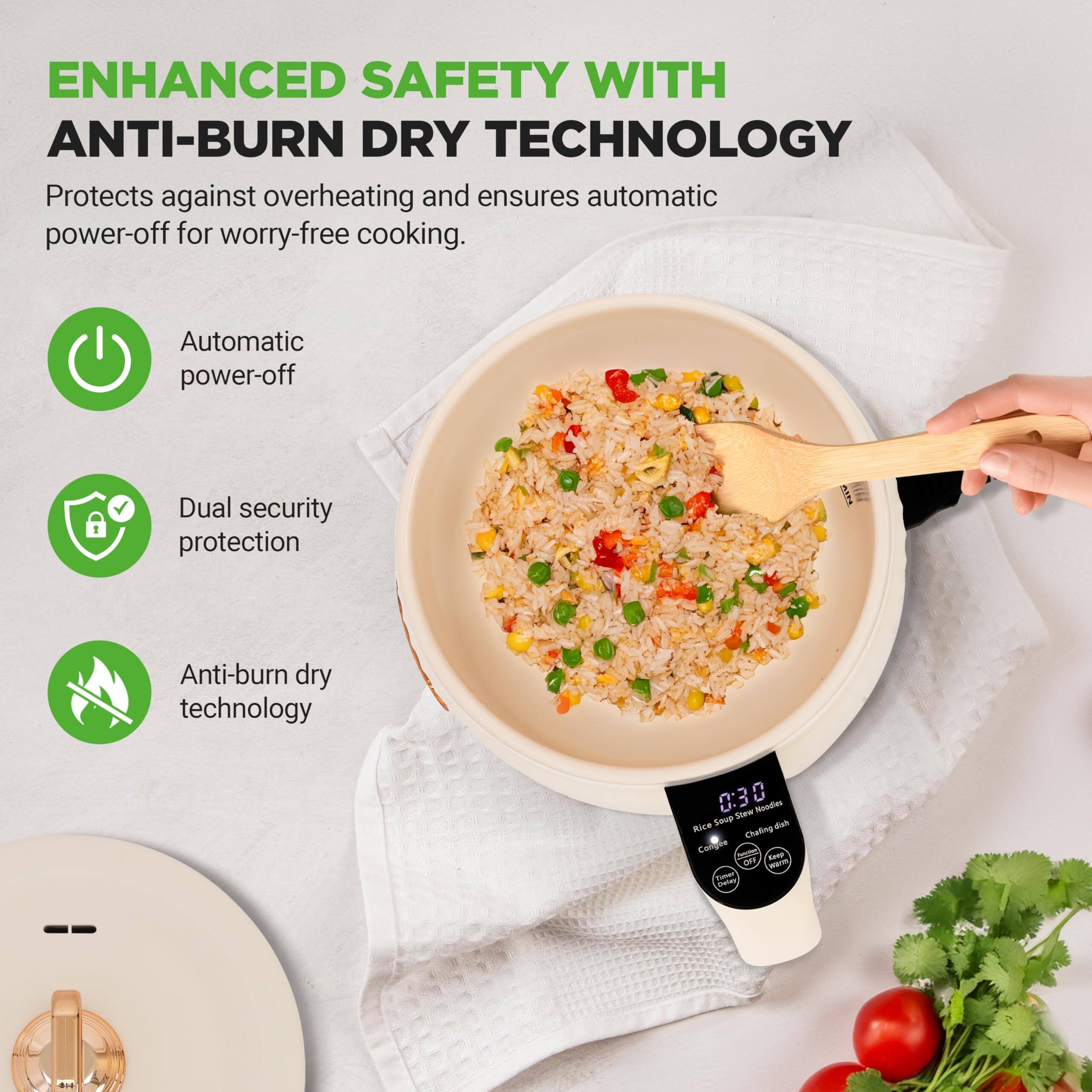ENHANCED SAFETY WITH ANTI-BURN DRY TECHNOLOGY  
Protects against overheating and ensures automatic power-off for worry-free cooking.  

- Automatic power-off  
- Dual security protection  
- Anti-burn dry technology  

0:30  
Rice Steaming  
Cooking dish