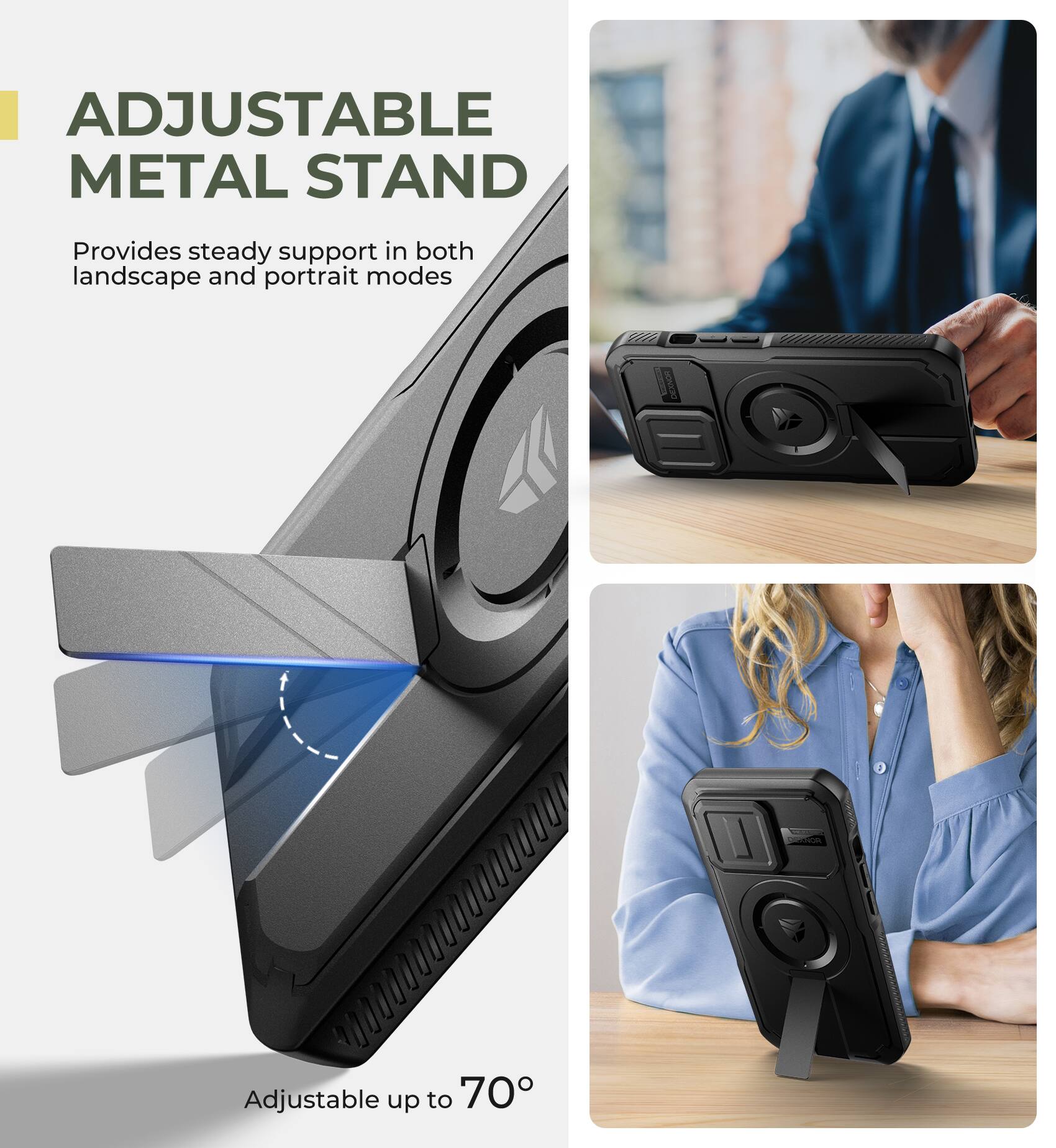 ADJUSTABLE METAL STAND  
Provides steady support in both landscape and portrait modes  
Adjustable up to 70°