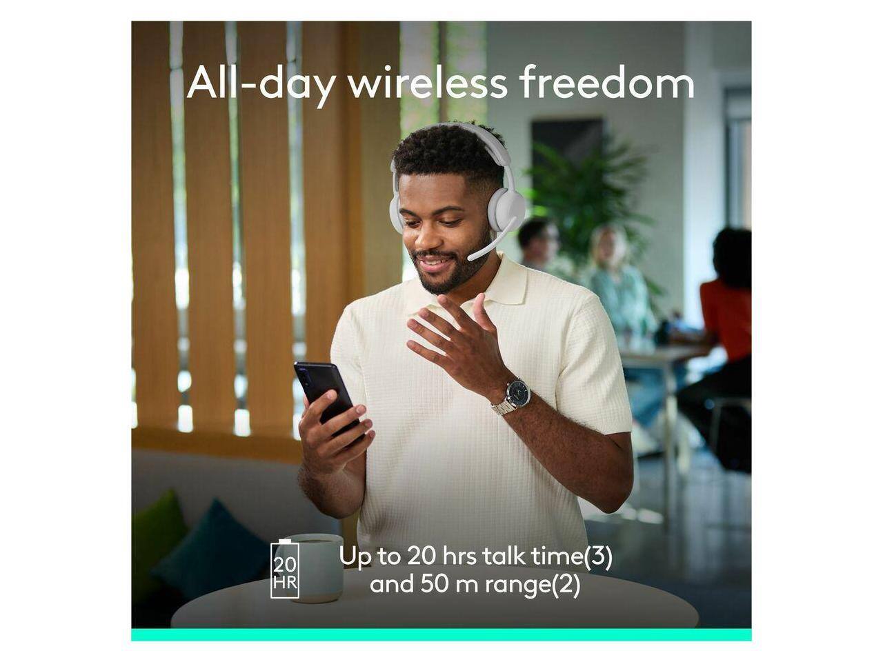 All-day wireless freedom

Up to 20 hrs talk time(3) and 50 m range(2)