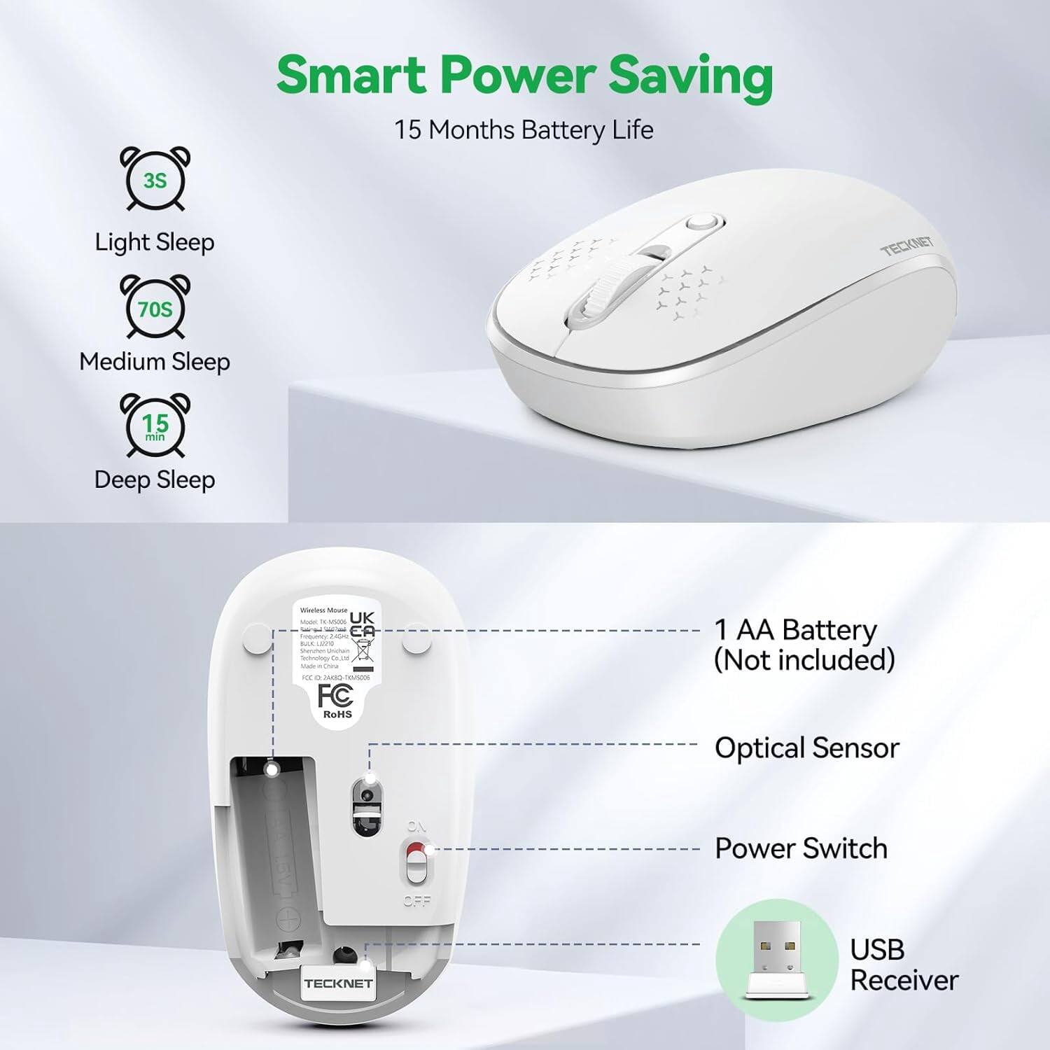 Smart Power Saving  
15 Months Battery Life

3S  
Light Sleep

70S  
Medium Sleep

15 min  
Deep Sleep

Werles Mouse MARK TK-5/5206 x UK 2400 EA Requesty the LESS Menuter Unichale Technology Co.jad 100 China  
a CONS 0005006 FC RoHS

1 AA Battery (Not included)  
Optical Sensor  
Power Switch  
USB Receiver
