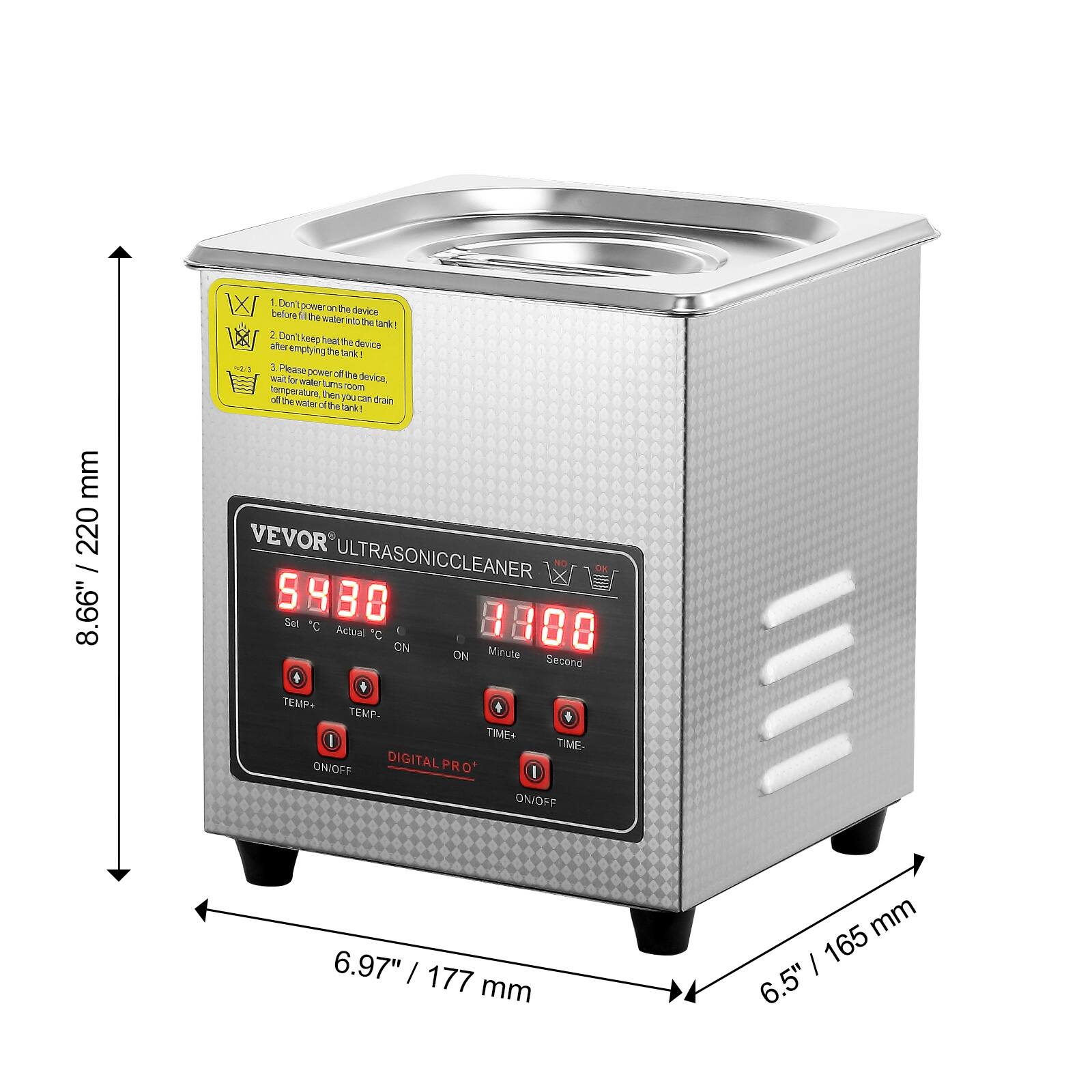 X - Don't power on the device before filling the water into the tank! - 2. Don't keep the device heath emptying the tank! - 3. Please power off the device when the water turns room temperature then you can drain off the water of the tank! VEVOR ULTRASONIC CLEANER 8.66" / 220 mm 5980 Set C 8888 Actual C ON Minute ON Second TEMP- TEMP- TIME+ TIME- ON/OFF DIGITAL PRO ON/OFF 6.97" / 177 mm 6.5" / 165 mm