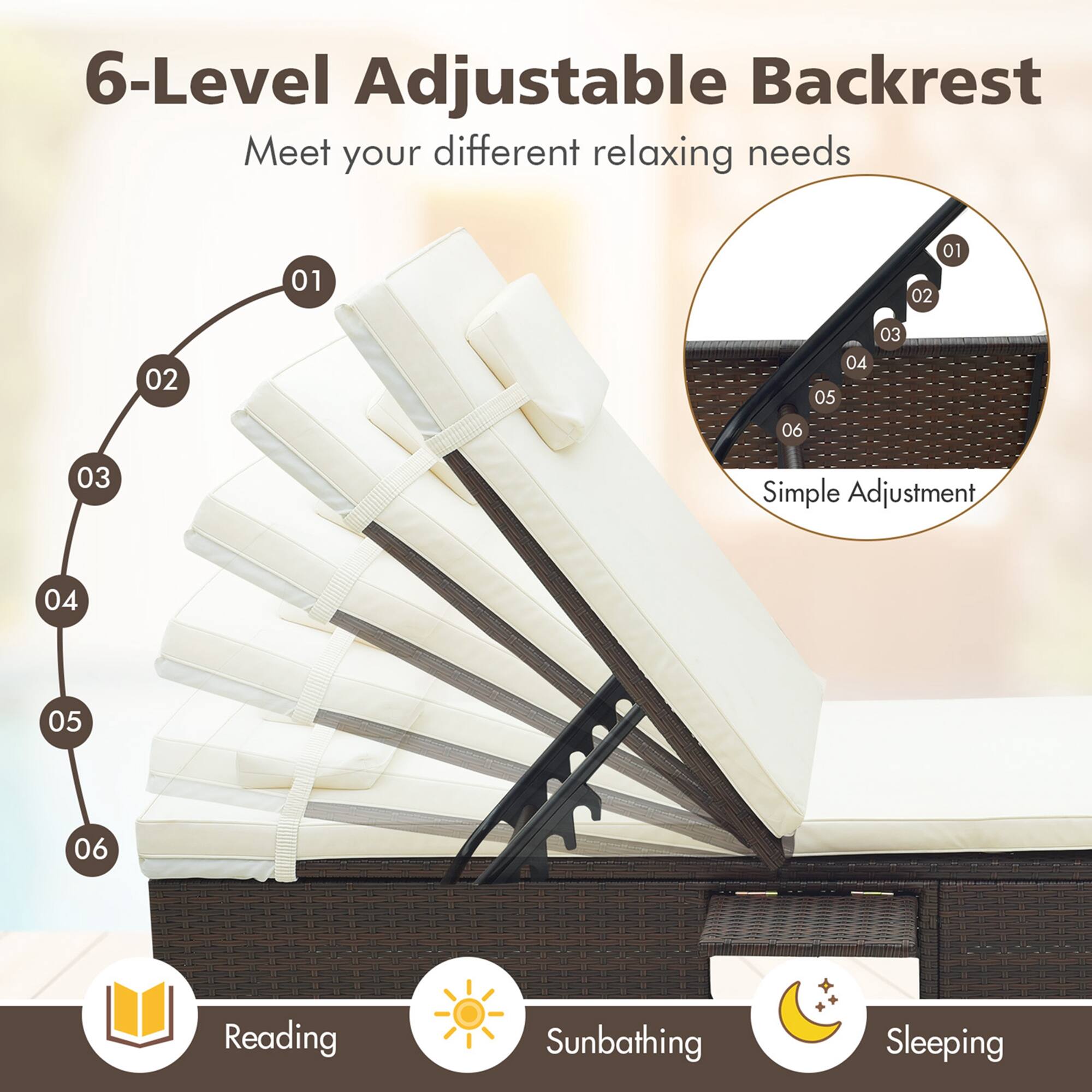 6-Level Adjustable Backrest  
Meet your different relaxing needs

01  
02  
03  
04  
05  
06  

Simple Adjustment  

Reading  
Sunbathing  
Sleeping