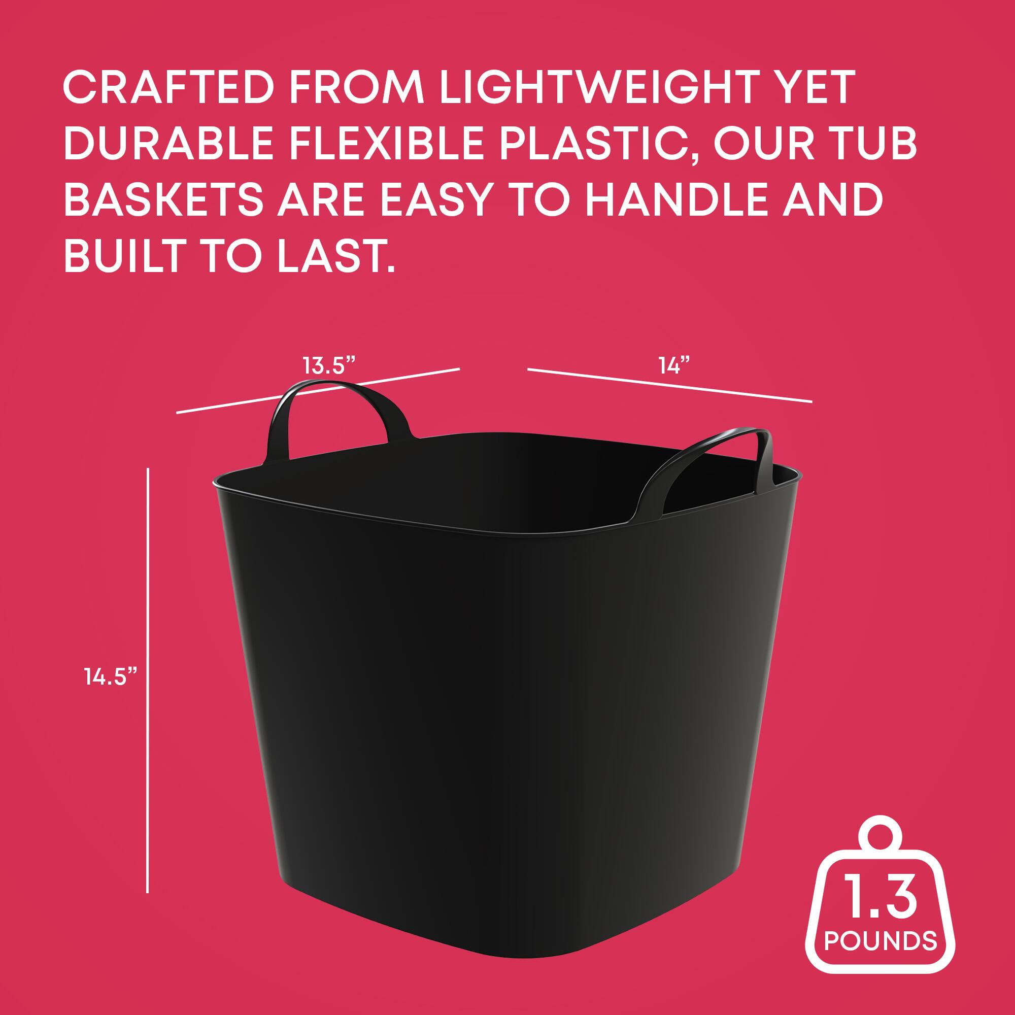 CRAFTED FROM LIGHTWEIGHT YET DURABLE FLEXIBLE PLASTIC, OUR TUB BASKETS ARE EASY TO HANDLE AND BUILT TO LAST.

13.5"  
14"  
14.5"  

1.3 POUNDS