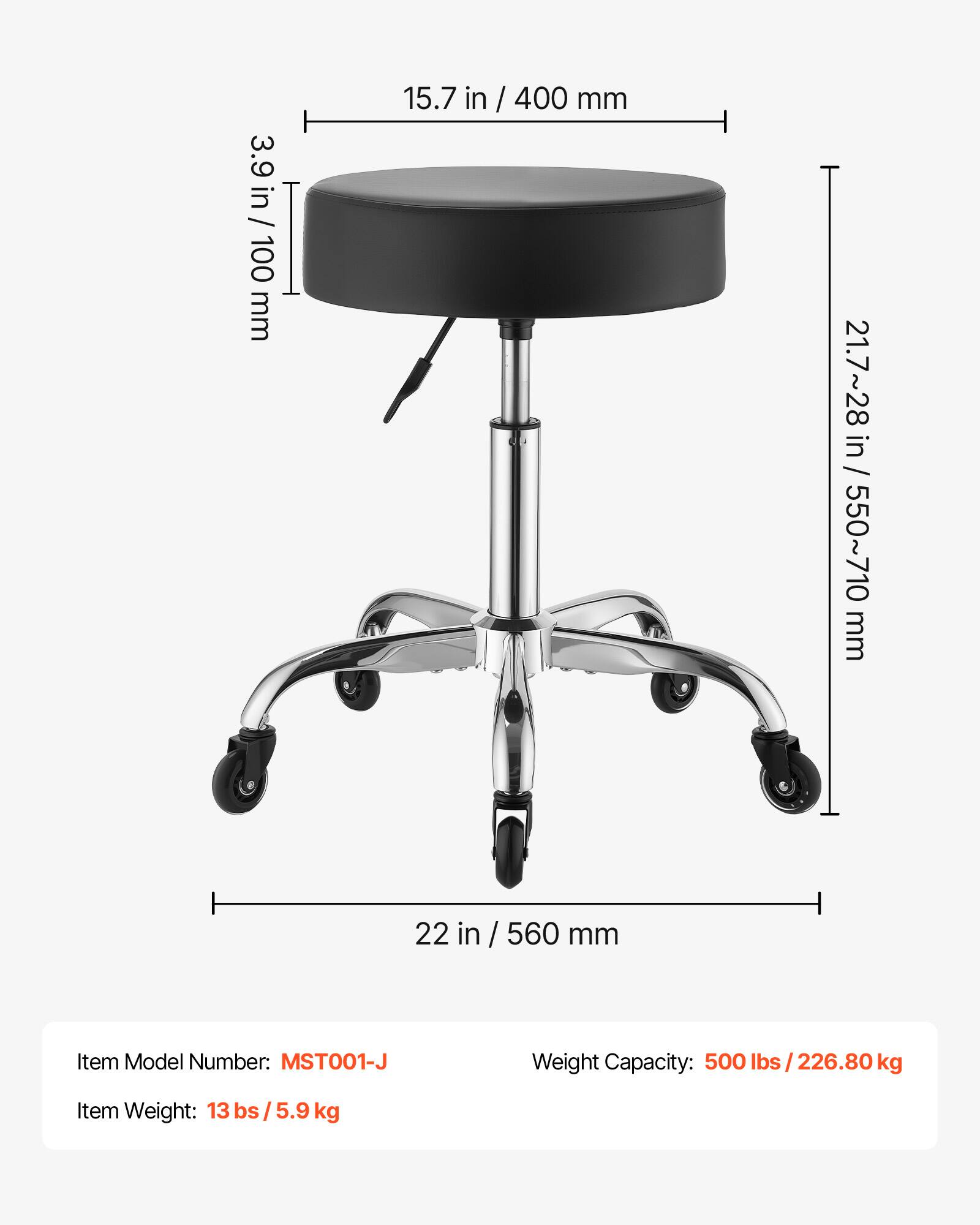 3.9 in / 3.9 in / 100 mm  
15.7 in / 400 mm  
21.7~28 in / 550~710 mm  
22 in / 560 mm  

Item Model Number: MST001-J  
Weight Capacity: 500 lbs / 226.80 kg  
Item Weight: 13 lbs / 5.9 kg