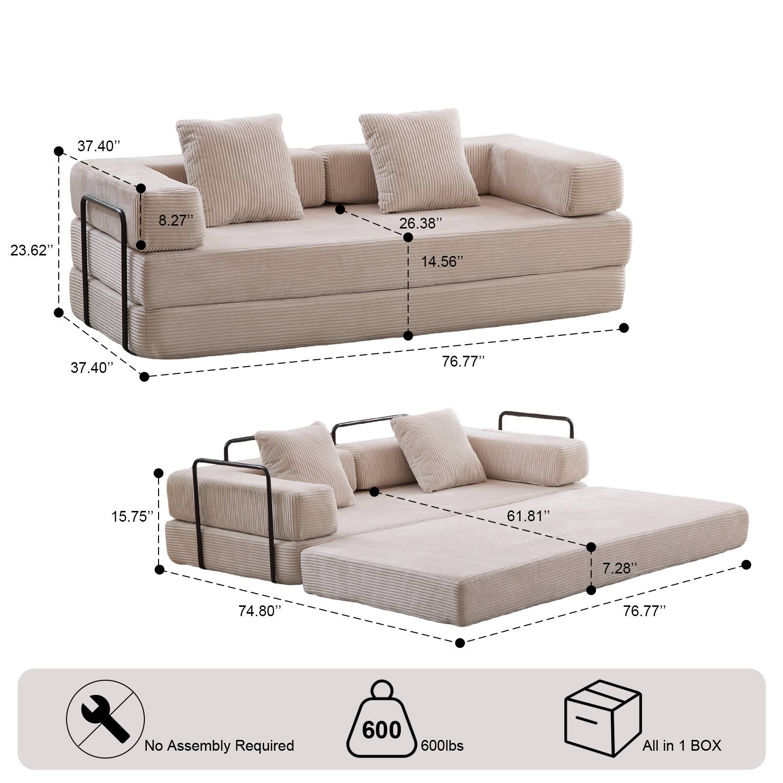 37.40"  
8.27"  
26.38"  
23.62"  
14.56"  
37.40"  
76.77"  
15.75"  
61.81"  
7.28"  
76.77"  

No Assembly Required  
600 lbs  
All in 1 BOX