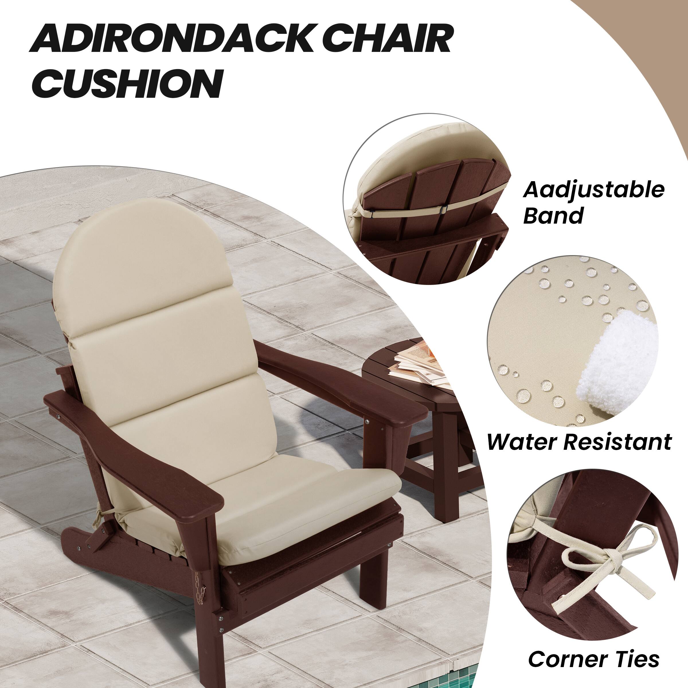 ADIRONDACK CHAIR CUSHION

- Adjustable Band
- Water Resistant
- Corner Ties