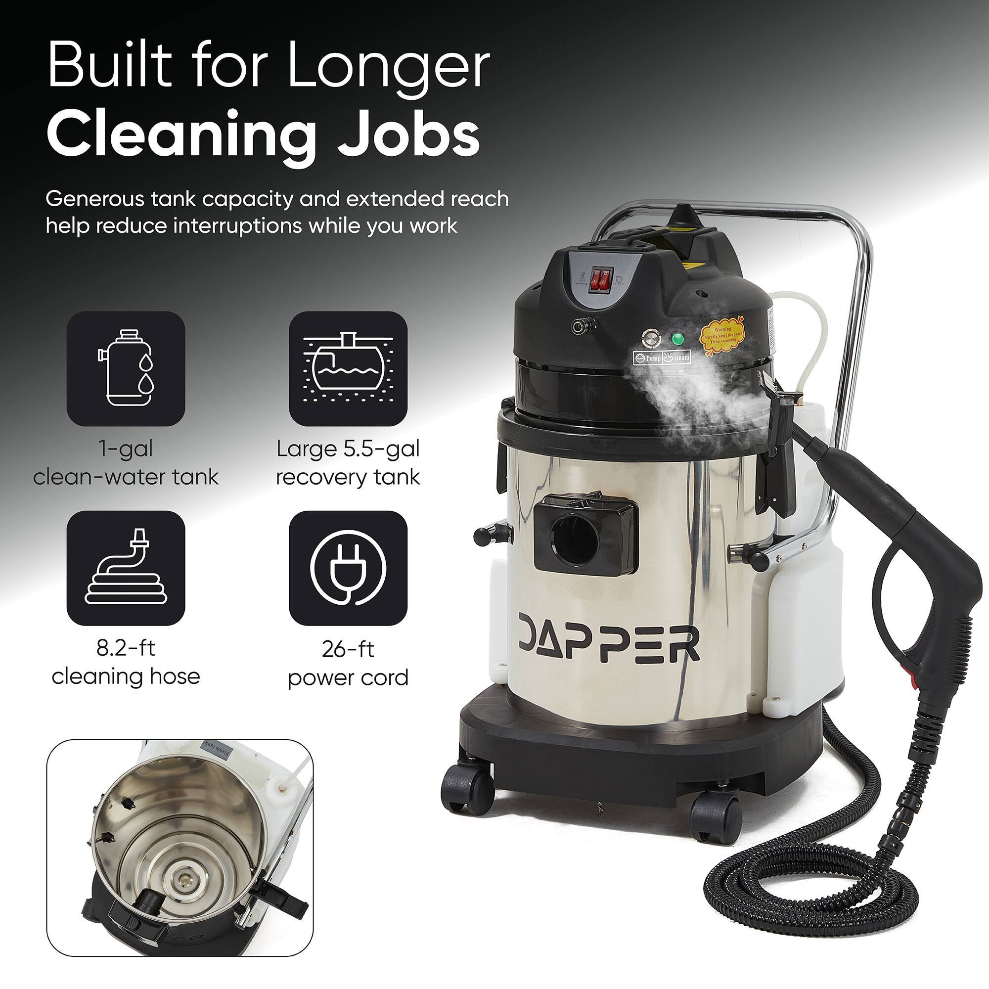 Built for Longer Cleaning Jobs  
Generous tank capacity and extended reach help reduce interruptions while you work  

1-gal clean-water tank  
Large 5.5-gal recovery tank  
8.2-ft cleaning hose  
26-ft power cord  

JAPPER