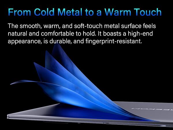 From Cold Metal to a Warm Touch

The smooth, warm, and soft-touch metal surface feels natural and comfortable to hold. It boasts a high-end appearance, is durable, and fingerprint-resistant.
