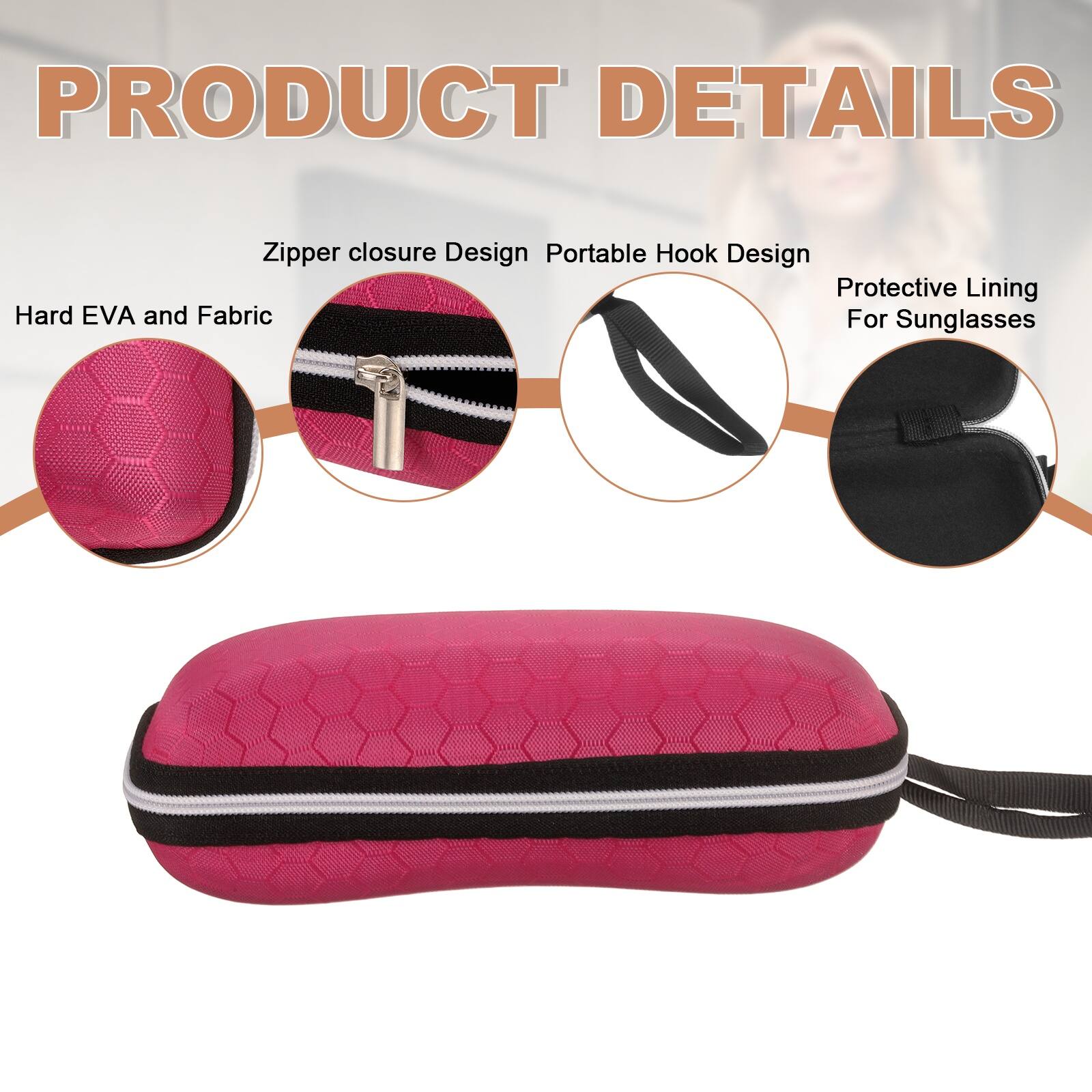 PRODUCT DETAILS

- Zipper closure Design
- Portable Hook Design
- Protective Lining For Sunglasses
- Hard EVA and Fabric