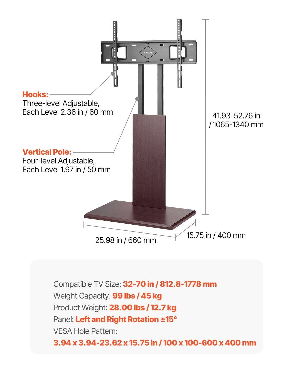 **Hooks:**
- Three-level Adjustable
- Each Level 2.36 in / 60 mm

**Vertical Pole:**
- Four-level Adjustable
- Each Level 1.97 in / 50 mm

**Dimensions:**
- Hooks: 41.93-52.76 in / 1065-1340 mm
- Vertical Pole: 25.98 in / 660 mm
- Base: 15.75 in / 400 mm

**Specifications:**
- Compatible TV Size: 32-70 in / 812.8-1778 mm
- Weight Capacity: 99 lbs / 45 kg
- Product Weight: 28.00 lbs / 12.7 kg
- Panel: Left and Right Rotation ±15°
- VESA Hole Pattern: 3.94 x 3.94-23.62 x 15.75 in / 100 x 100-600 x 400 mm