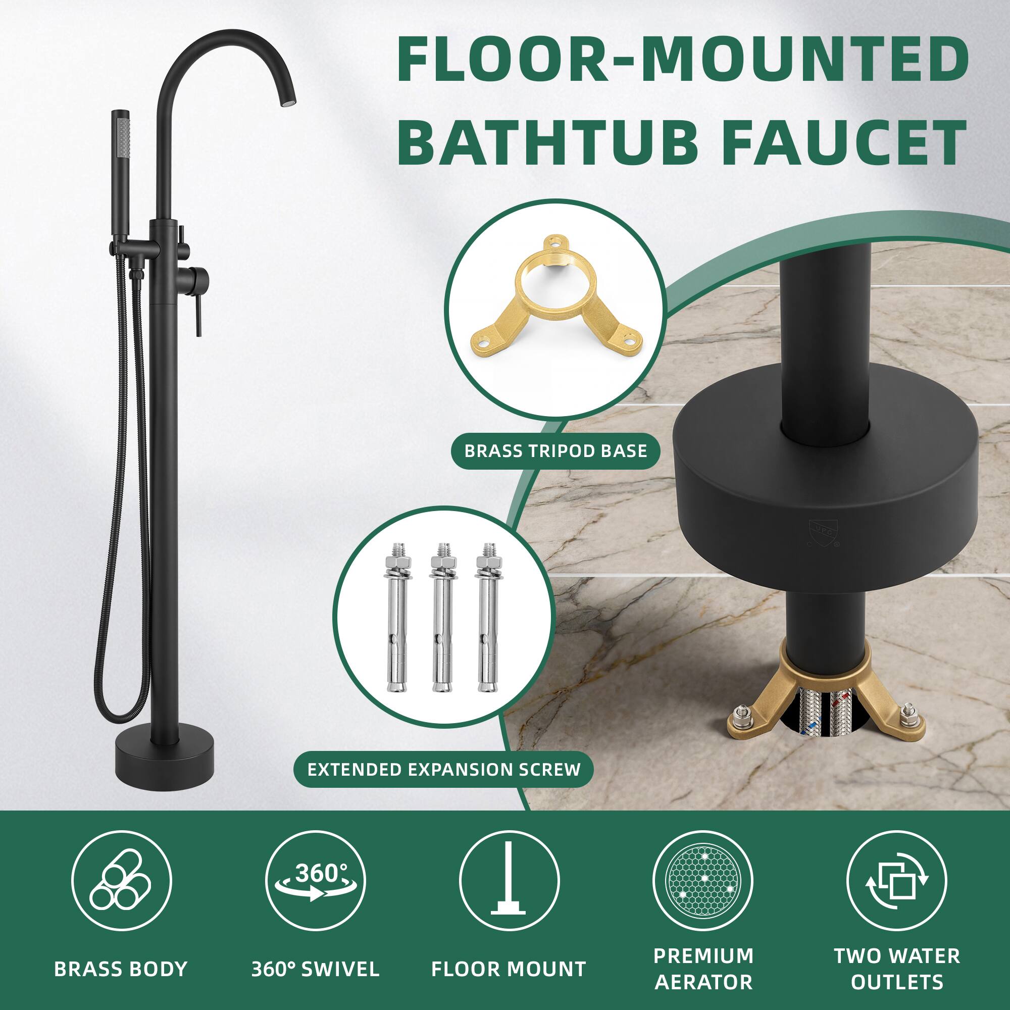 FLOOR-MOUNTED BATHTUB FAUCET  
BRASS TRIPOD BASE  
EXTENDED EXPANSION SCREW  
BRASS BODY  
360° SWIVEL  
FLOOR MOUNT  
PREMIUM AERATOR  
TWO WATER OUTLETS