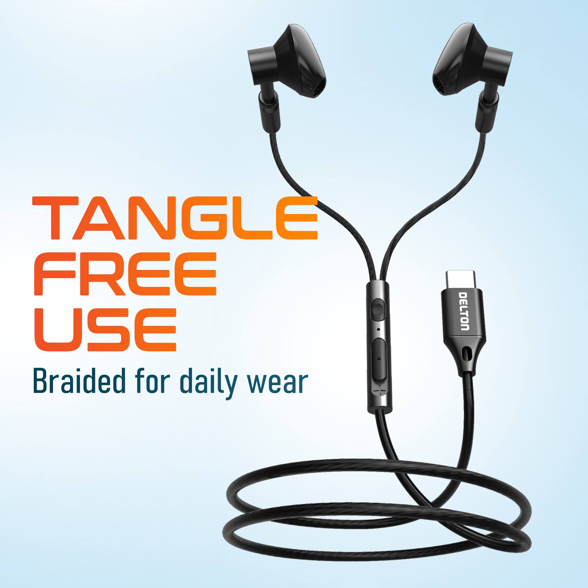 TANGLE FREE USE  
Braided for daily wear  
DELTON