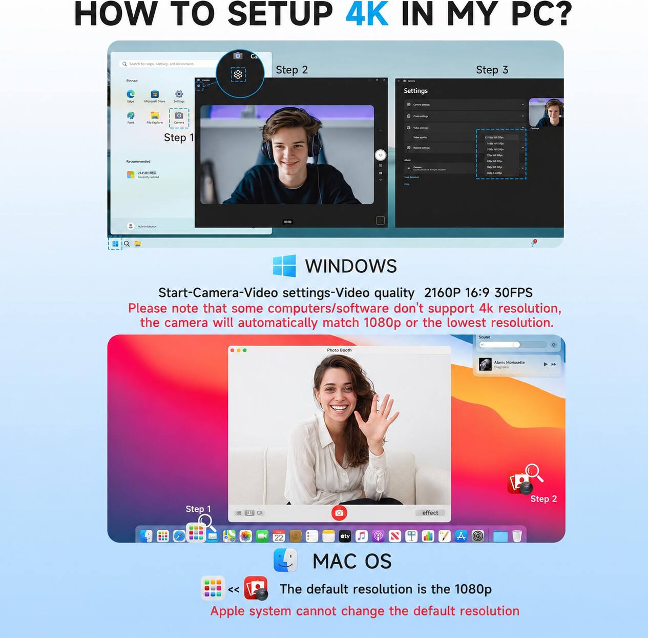 HOW TO SETUP 4K IN MY PC?

Step 1
Step 2
Step 3

WINDOWS
Start-Camera-Video settings-Video quality 2160P 16:9 30FPS
Please note that some computers/software don't support 4k resolution, the camera will automatically match 1080p or the lowest resolution.

MAC OS
The default resolution is the 1080p
Apple system cannot change the default resolution