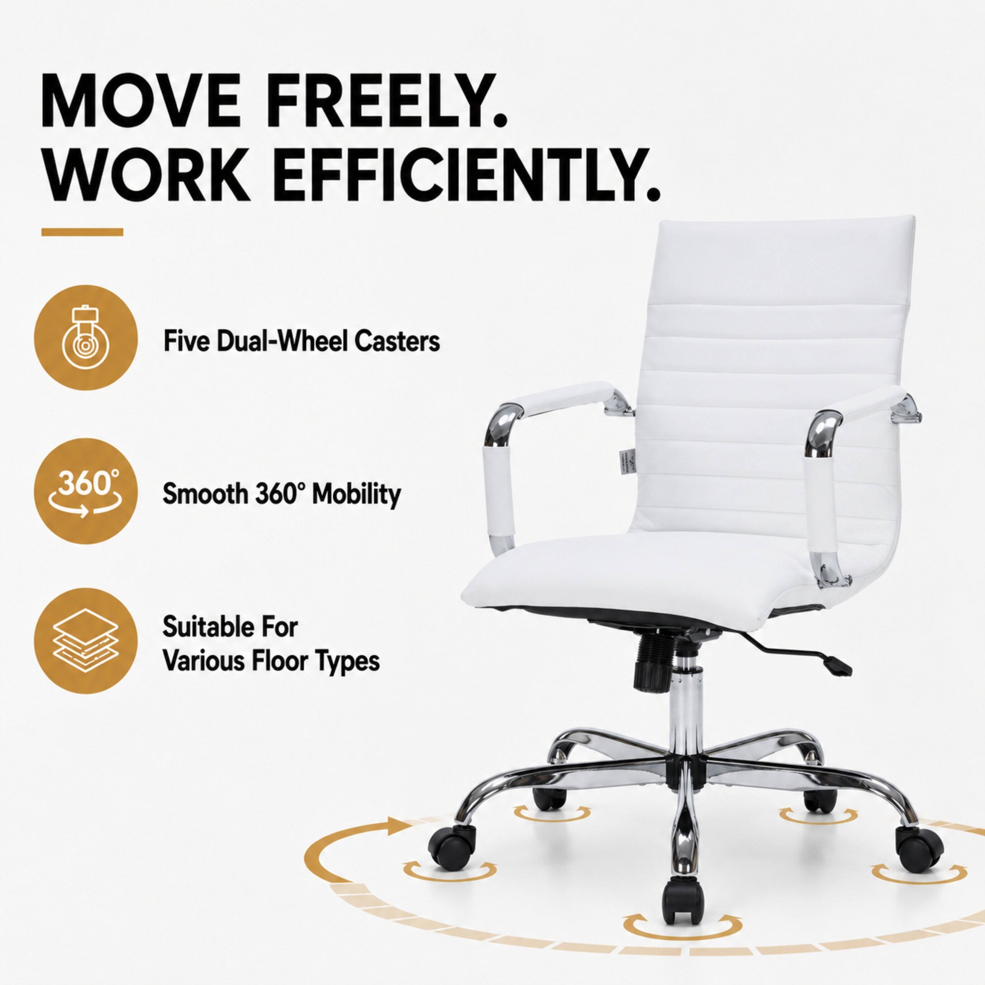 MOVE FREELY. WORK EFFICIENTLY.

Five Dual-Wheel Casters

360° Smooth Mobility

Suitable For Various Floor Types