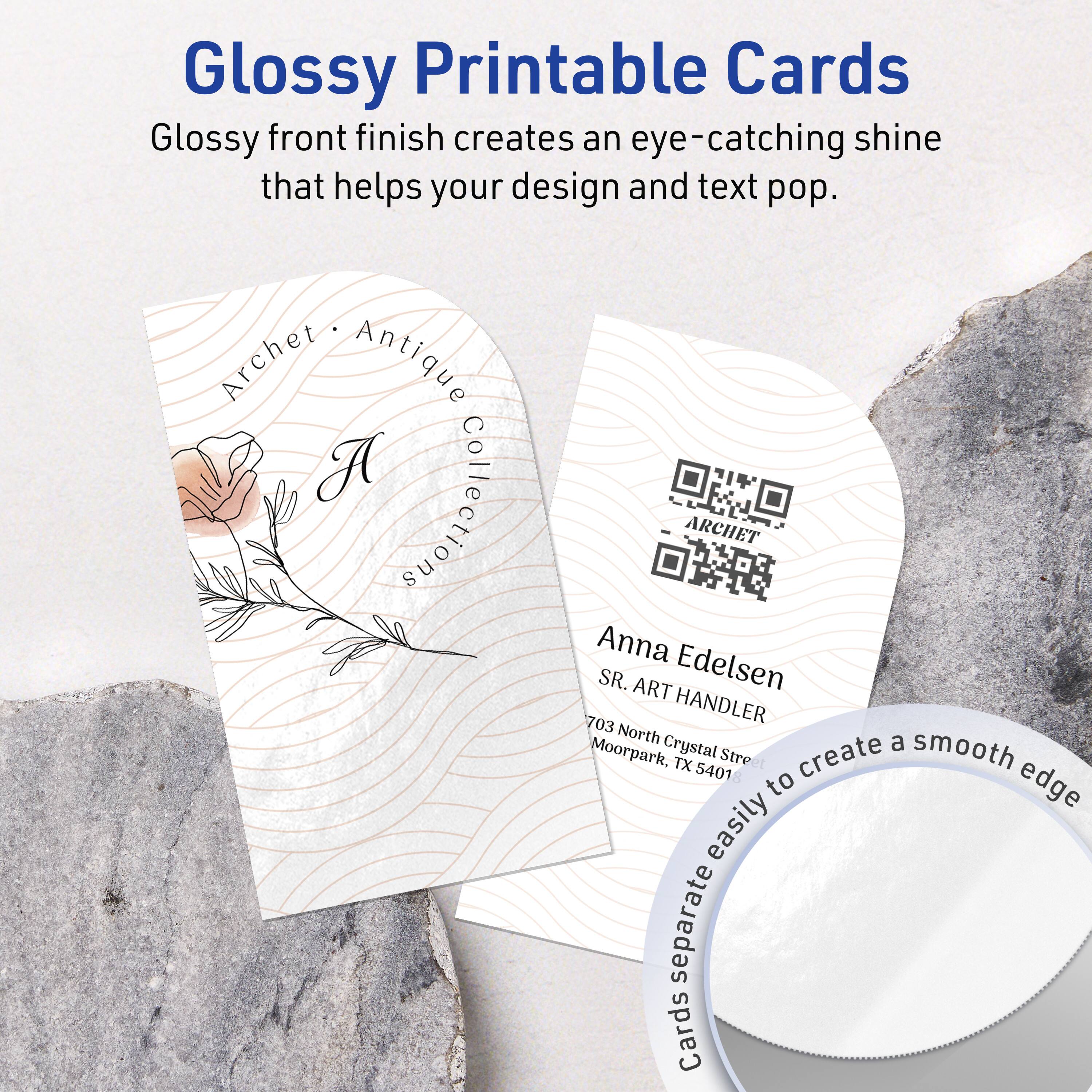 Glossy Printable Cards

Glossy front finish creates an eye-catching shine that helps your design and text pop.

Archet Antique Collection  
ARCHET Anna Edelsen  
SR. ART HANDLER  
703 North Crystal Street  
Moorpark, TX 54018

Cards separate easily to create a smooth edge.