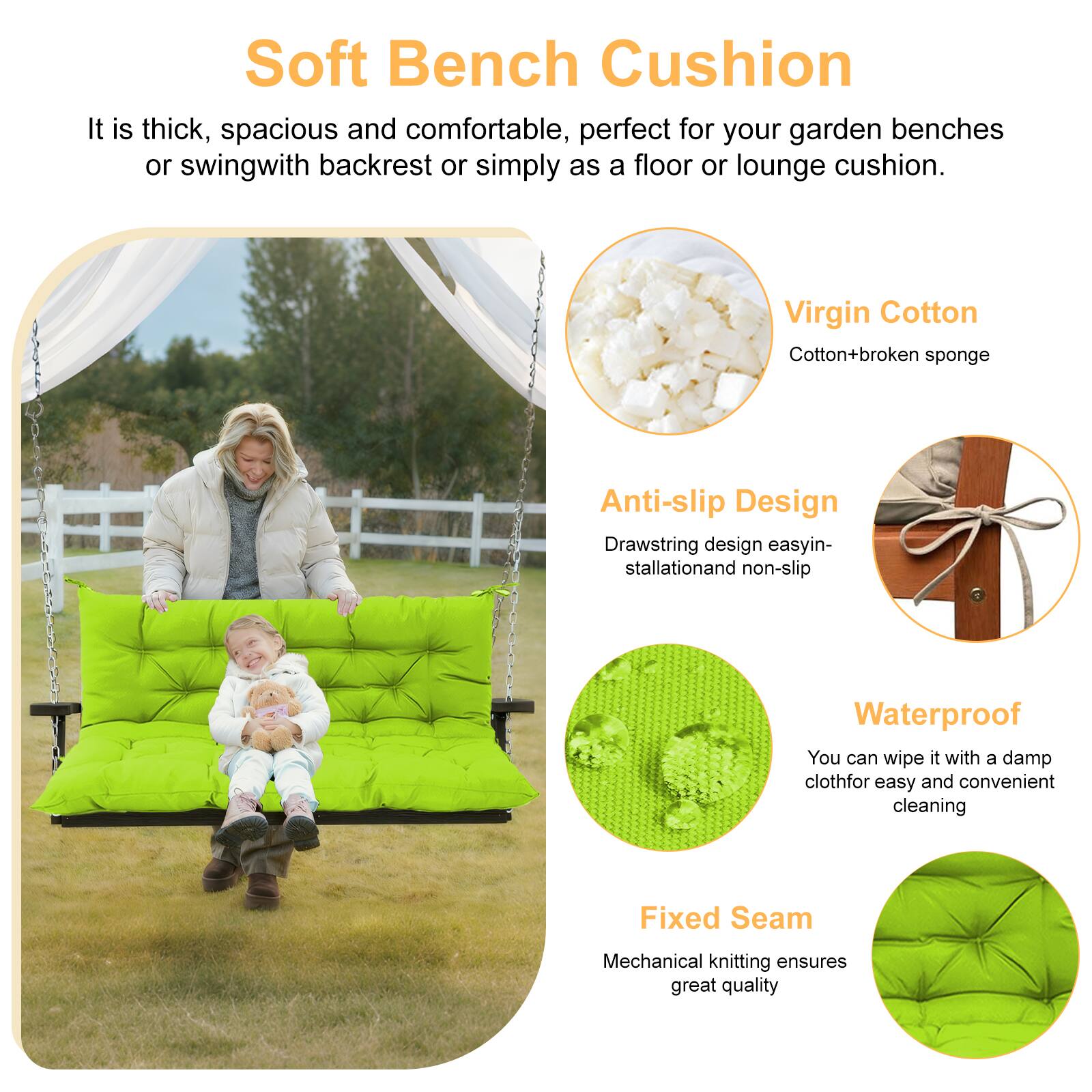 Soft Bench Cushion

It is thick, spacious and comfortable, perfect for your garden benches or swing with backrest or simply as a floor or lounge cushion.

Virgin Cotton
Cotton + broken sponge

Anti-slip Design
Drawstring design easy installation and non-slip

Waterproof
You can wipe it with a damp cloth for easy and convenient cleaning

Fixed Seam
Mechanical knitting ensures great quality