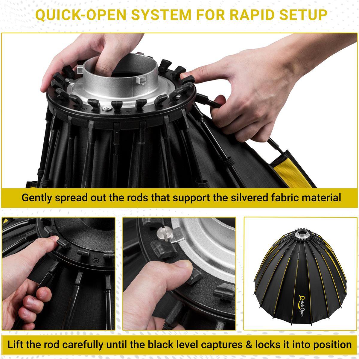 QUICK-OPEN SYSTEM FOR RAPID SETUP

Gently spread out the rods that support the silvered fabric material

Lift the rod carefully until the black level captures & locks it into position