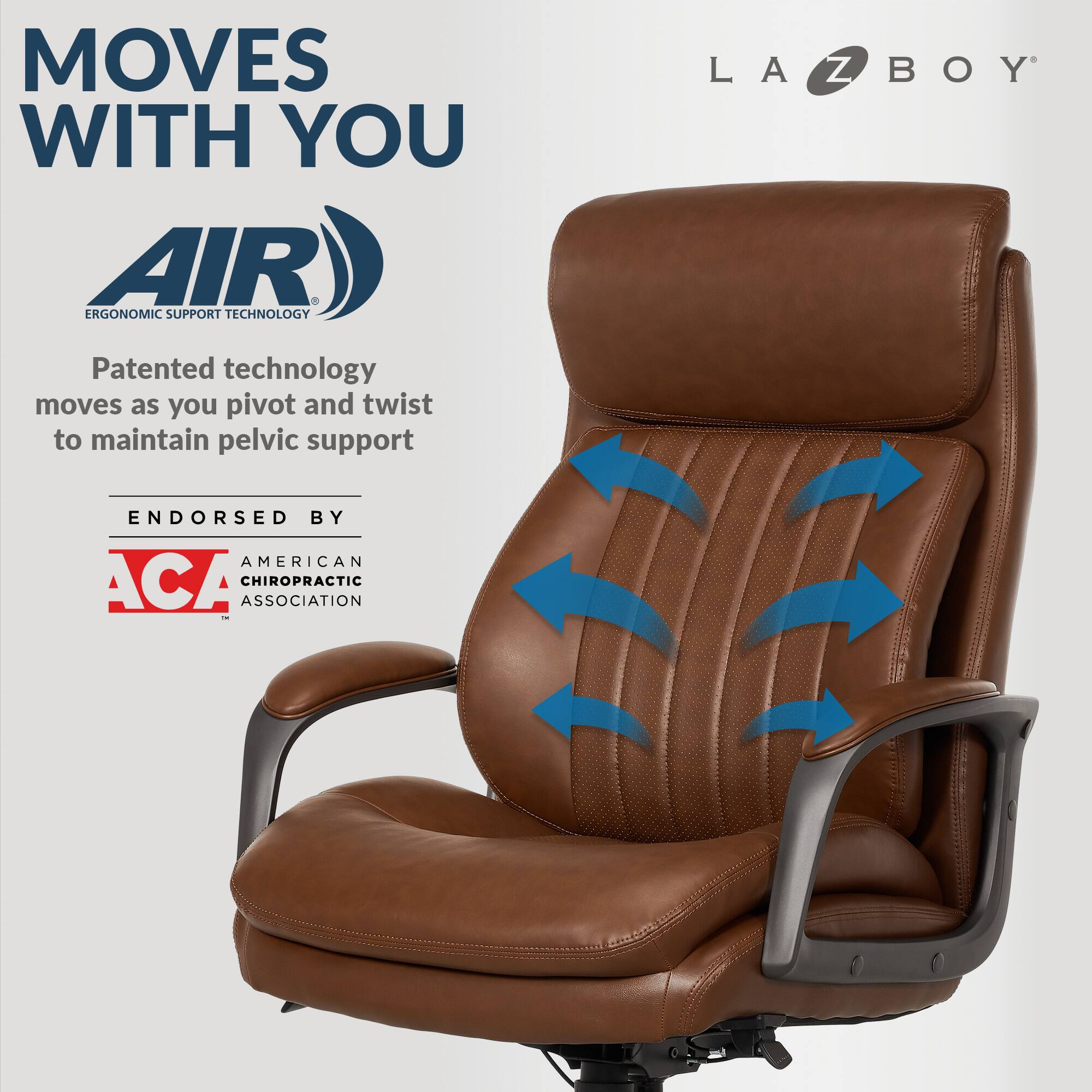 Moves With You: Air Ergonomic Support Technology Patented technology moves as you pivot and twist to maintain pelvic support. LA-Z-BOY Endorsed by American Chiropractic Association.
