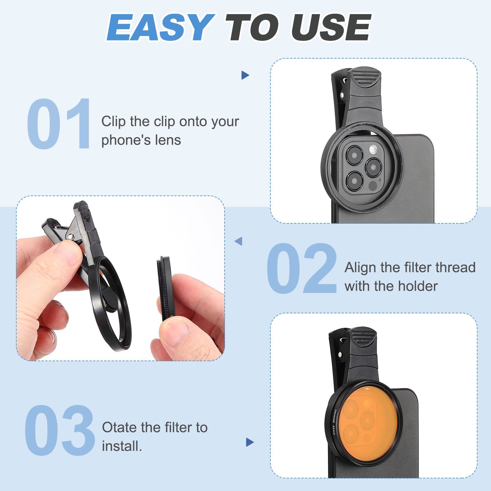 EASY TO USE

01 Clip the clip onto your phone's lens

02 Align the filter thread with the holder

03 Rotate the filter to install.