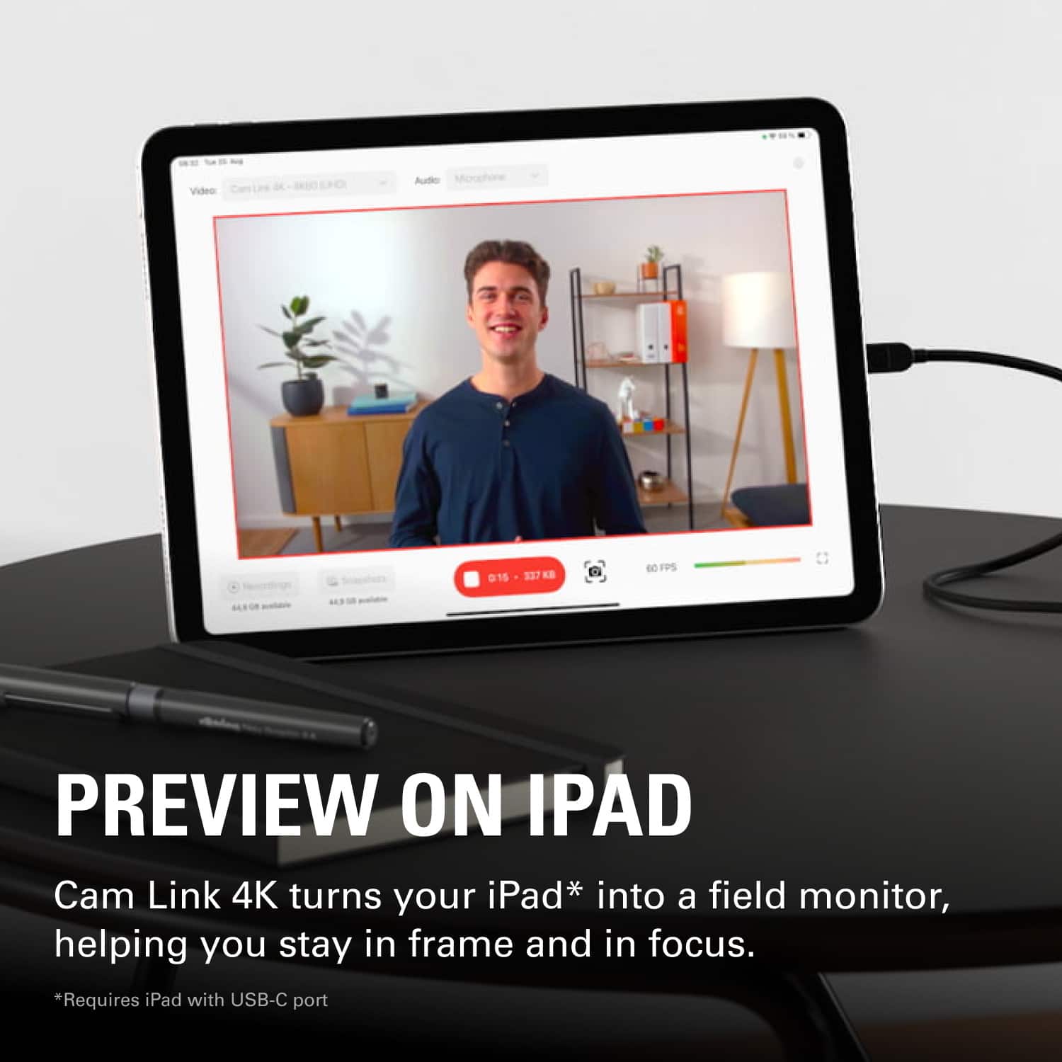 Video Autio 015 337 KB 60 FPS PREVIEW ON IPAD Cam Link 4K turns your iPad into a field monitor, helping you stay in frame and in focus. *Requires iPad with USB-C port.
